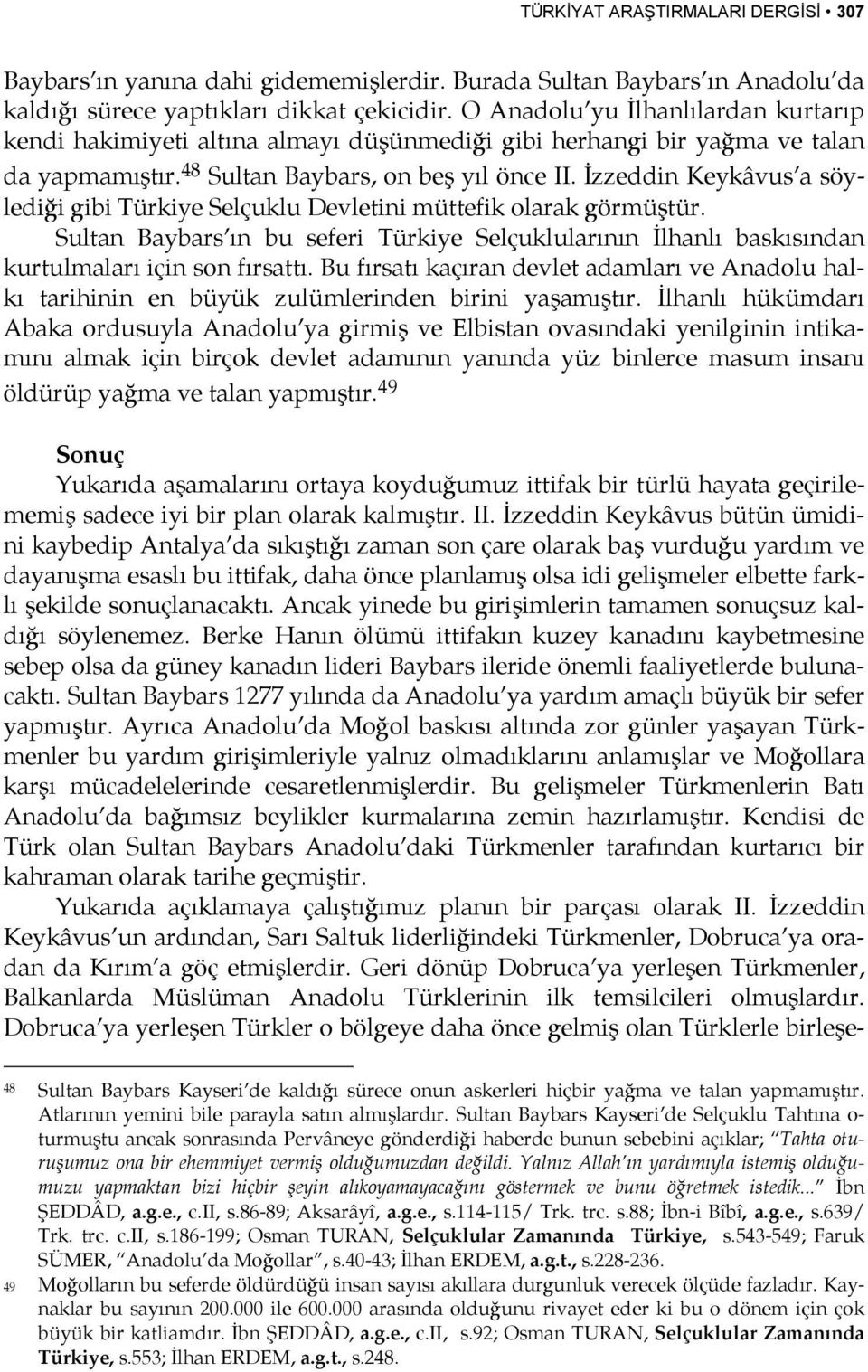 İzzeddin Keykâvus a söylediği gibi Türkiye Selçuklu Devletini müttefik olarak görmüştür. Sultan Baybars ın bu seferi Türkiye Selçuklularının İlhanlı baskısından kurtulmaları için son fırsattı.