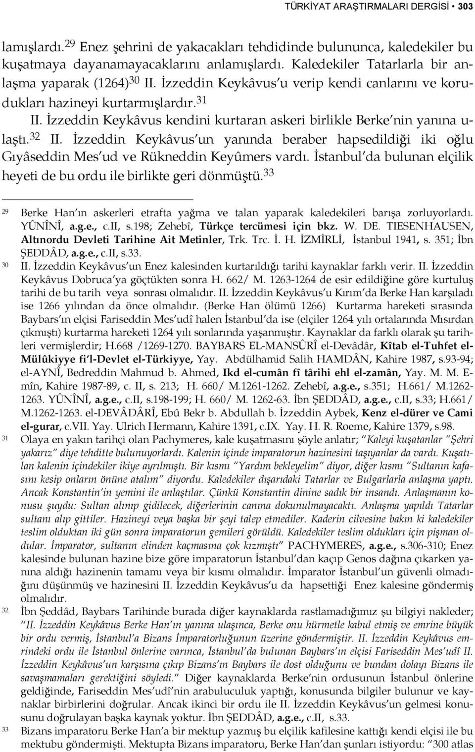 İzzeddin Keykâvus kendini kurtaran askeri birlikle Berke nin yanına u- laştı. 32 II. İzzeddin Keykâvus un yanında beraber hapsedildiği iki oğlu Gıyâseddin Mes ud ve Rükneddin Keyûmers vardı.