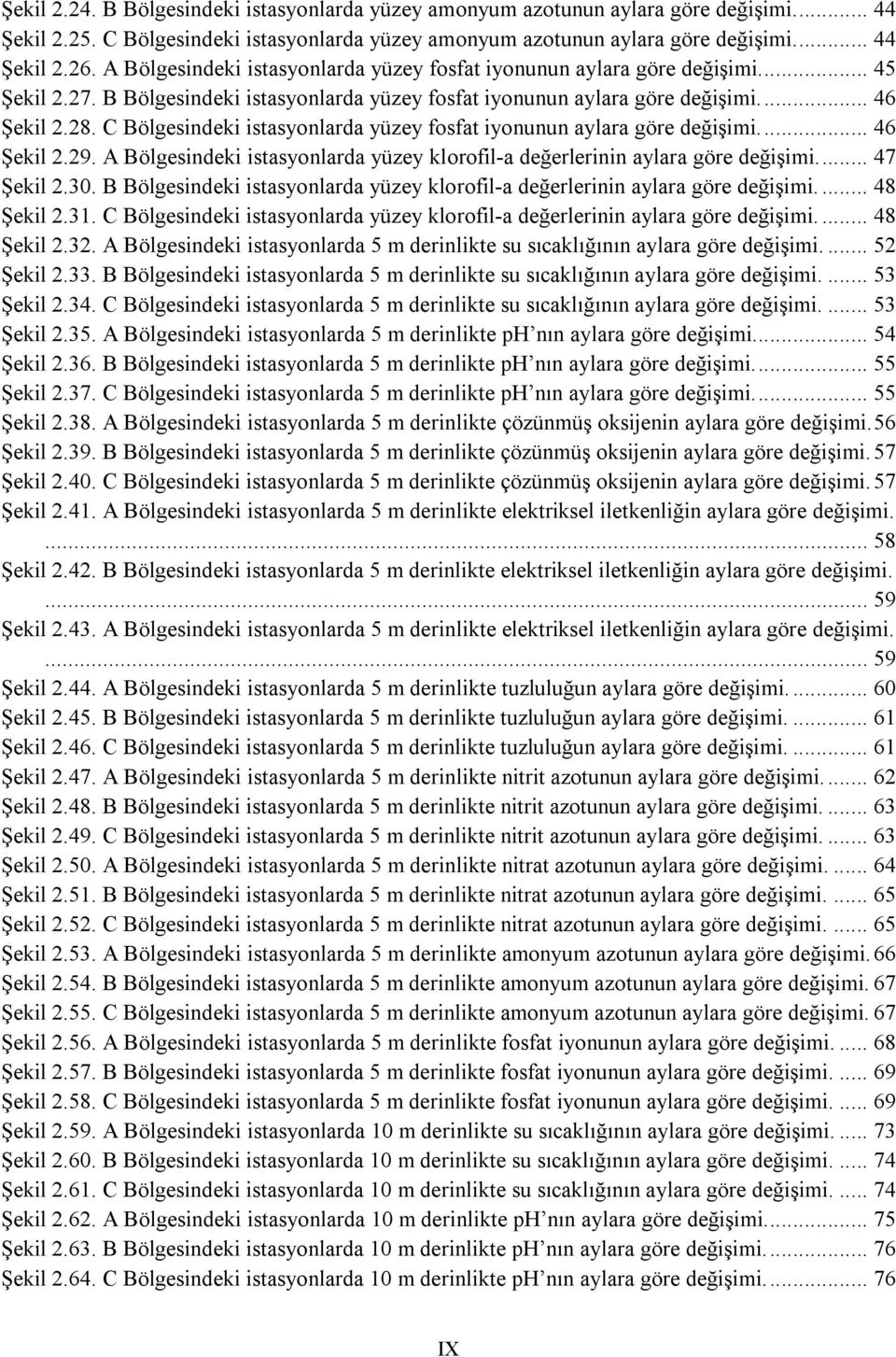 C Bölgesindeki istasyonlarda yüzey fosfat iyonunun aylara göre değişimi.... 46 Şekil 2.29. A Bölgesindeki istasyonlarda yüzey klorofil-a değerlerinin aylara göre değişimi.... 47 Şekil 2.30.