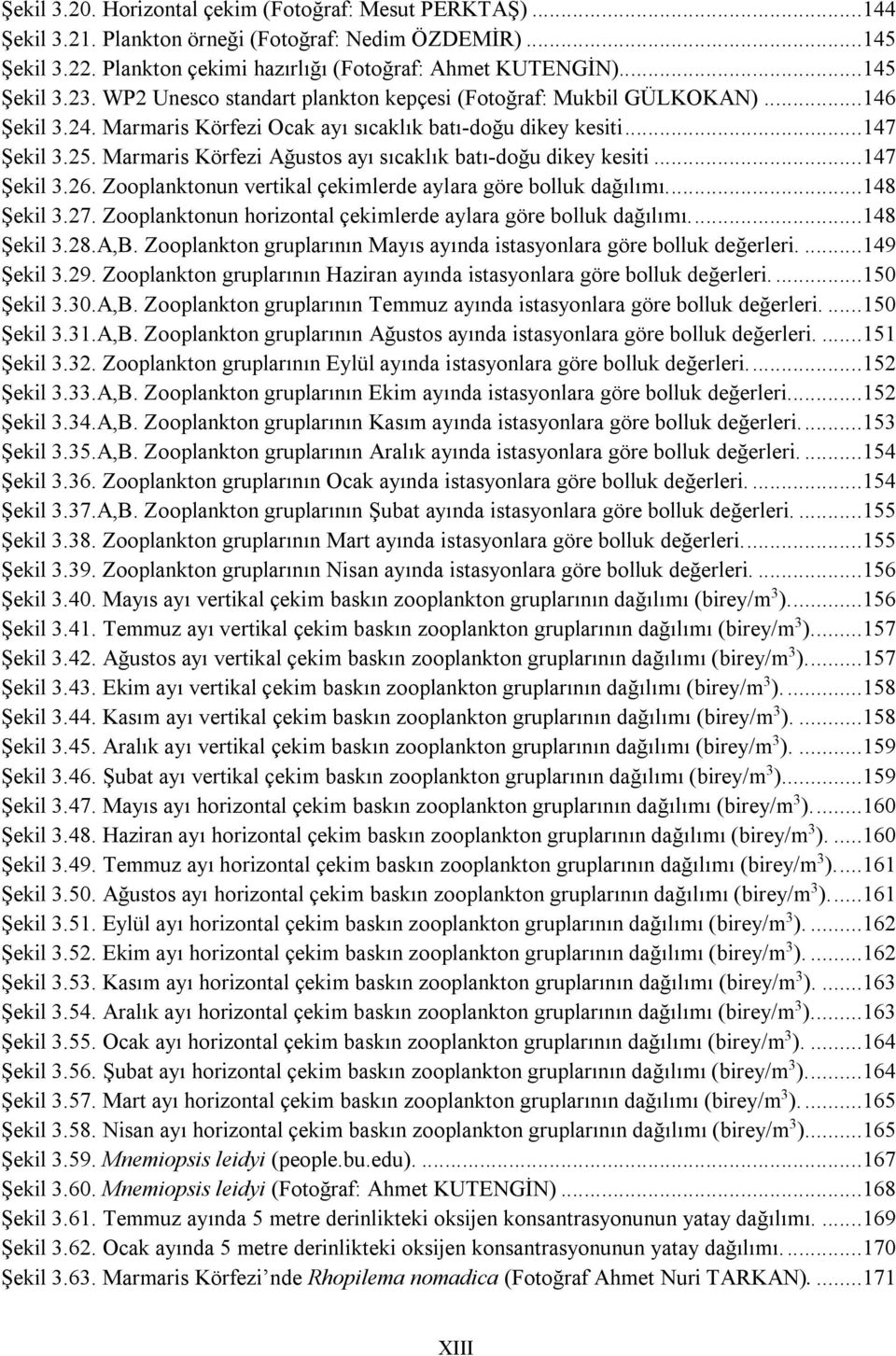 Marmaris Körfezi Ağustos ayı sıcaklık batı-doğu dikey kesiti...147 Şekil 3.26. Zooplanktonun vertikal çekimlerde aylara göre bolluk dağılımı....148 Şekil 3.27.