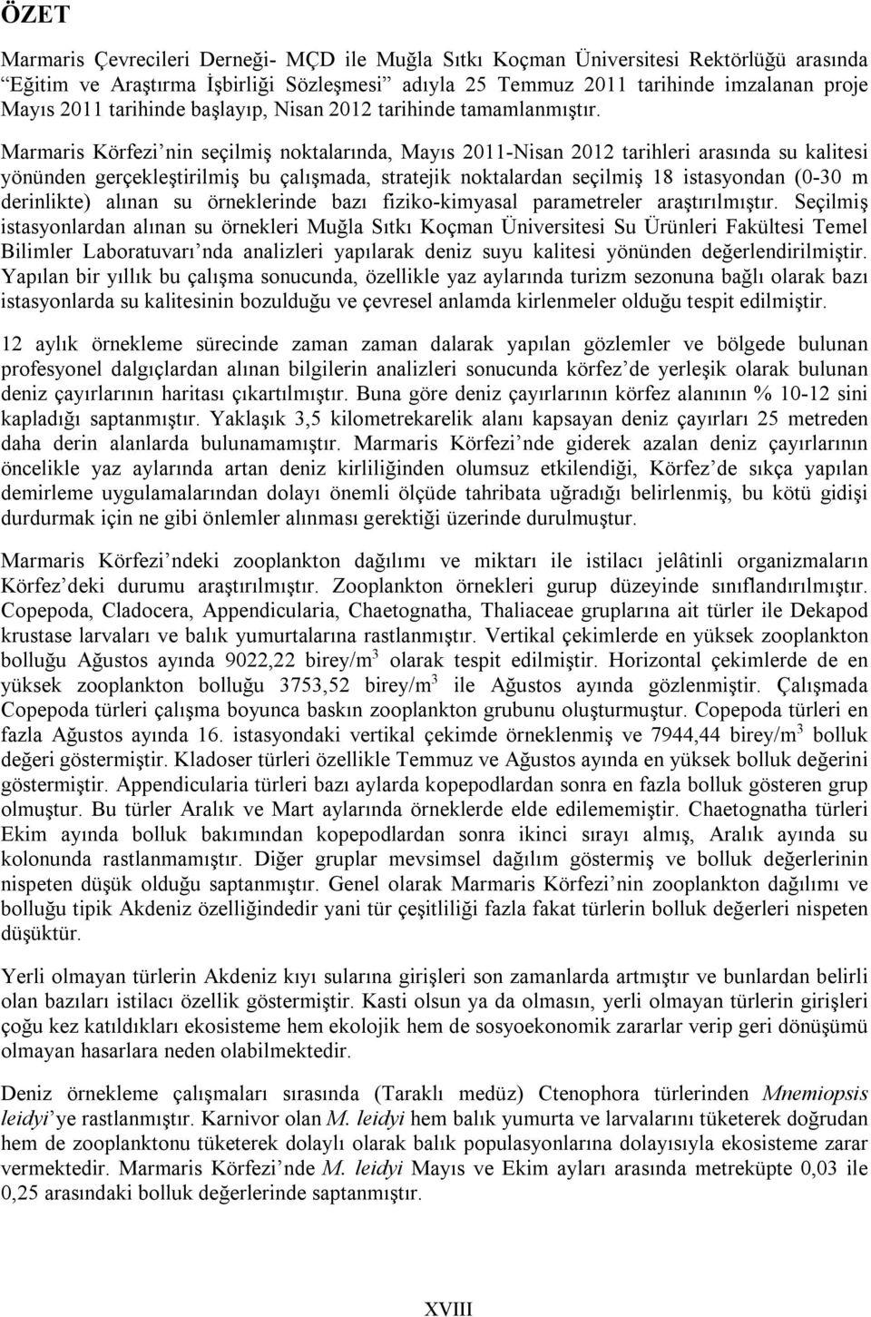 Marmaris Körfezi nin seçilmiş noktalarında, Mayıs 2011-Nisan 2012 tarihleri arasında su kalitesi yönünden gerçekleştirilmiş bu çalışmada, stratejik noktalardan seçilmiş 18 istasyondan (0-30 m