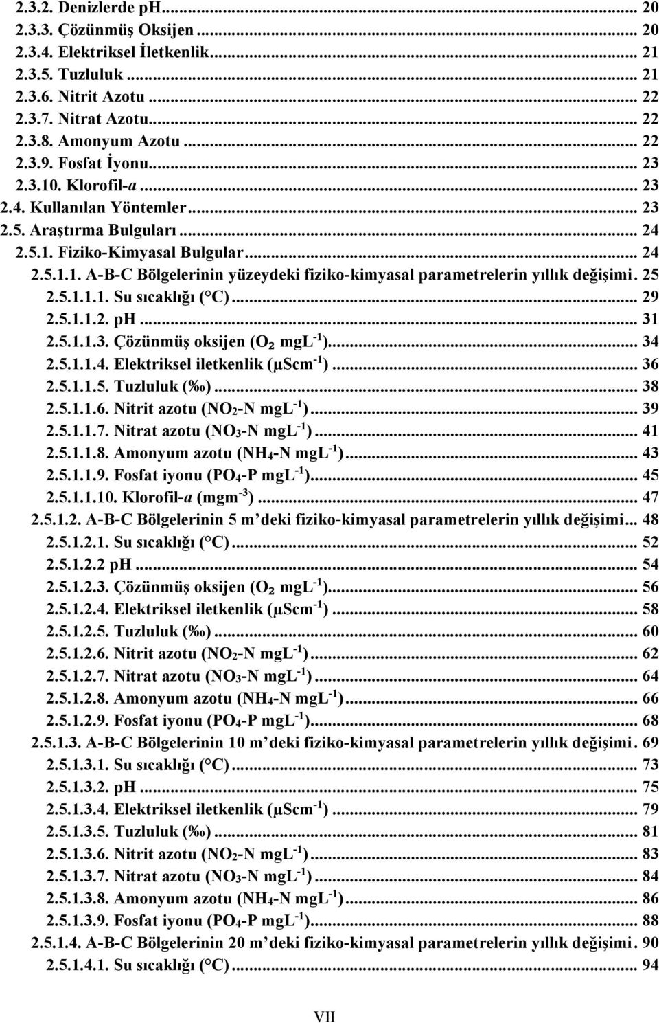25 2.5.1.1.1. Su sıcaklığı ( C)... 29 2.5.1.1.2. ph... 31 2.5.1.1.3. Çözünmüş oksijen (O₂ mgl -1 )... 34 2.5.1.1.4. Elektriksel iletkenlik (µscm -1 )... 36 2.5.1.1.5. Tuzluluk ( )... 38 2.5.1.1.6. Nitrit azotu (NO2-N mgl -1 ).