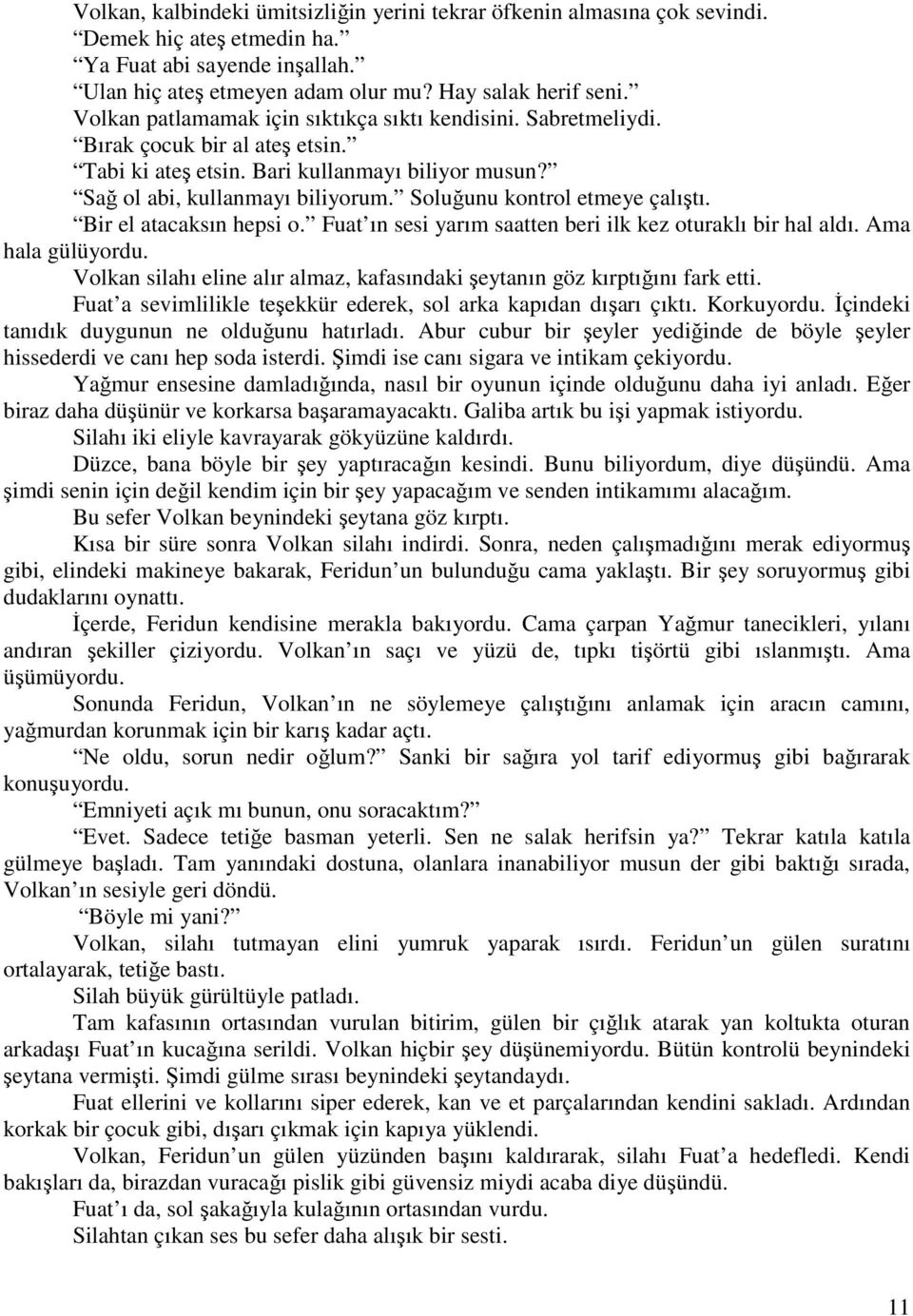 Soluğunu kontrol etmeye çalıştı. Bir el atacaksın hepsi o. Fuat ın sesi yarım saatten beri ilk kez oturaklı bir hal aldı. Ama hala gülüyordu.