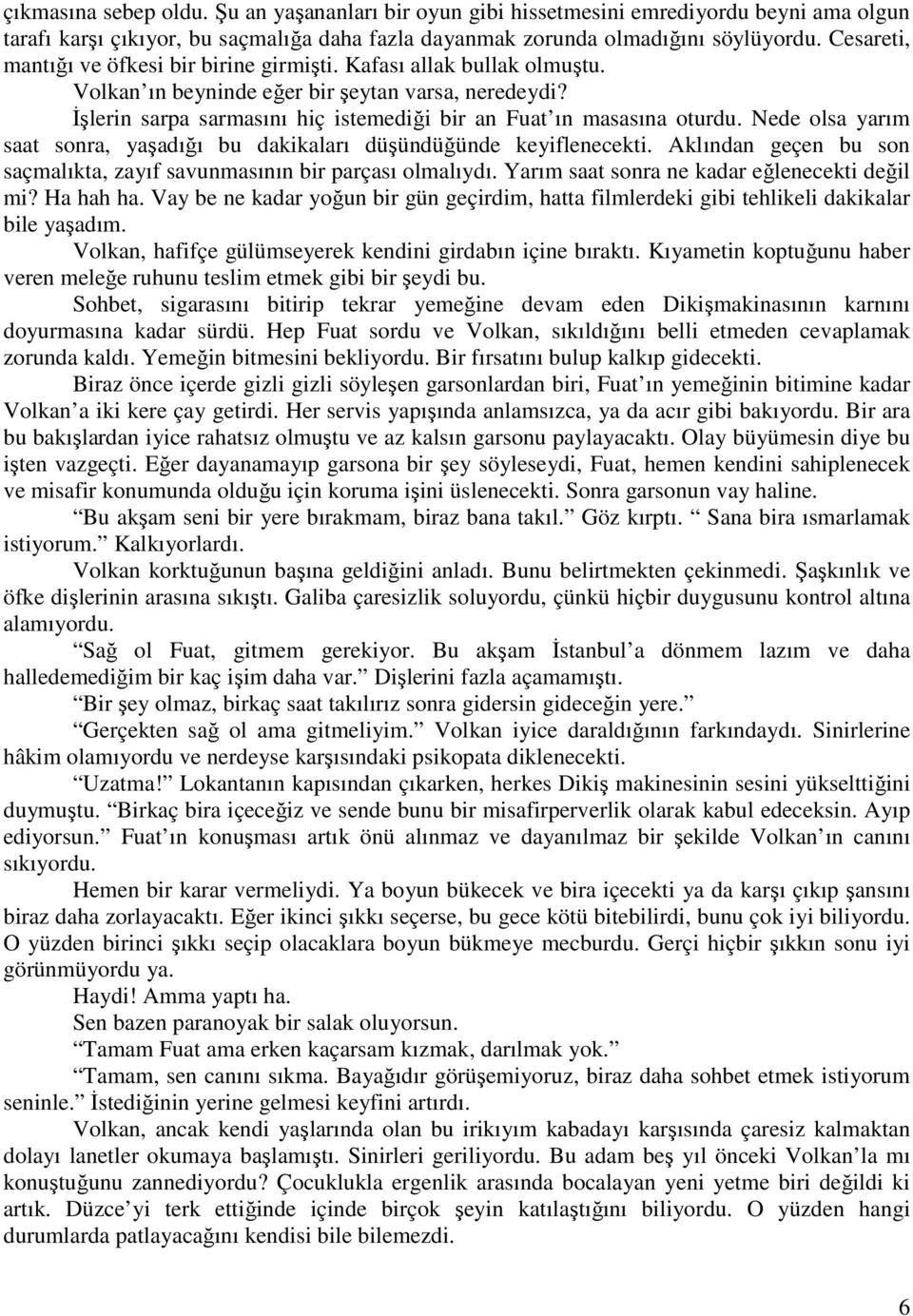 İşlerin sarpa sarmasını hiç istemediği bir an Fuat ın masasına oturdu. Nede olsa yarım saat sonra, yaşadığı bu dakikaları düşündüğünde keyiflenecekti.