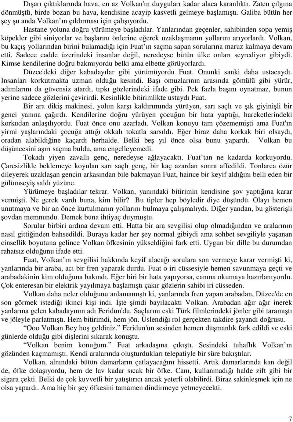 Yanlarından geçenler, sahibinden sopa yemiş köpekler gibi siniyorlar ve başlarını önlerine eğerek uzaklaşmanın yollarını arıyorlardı.