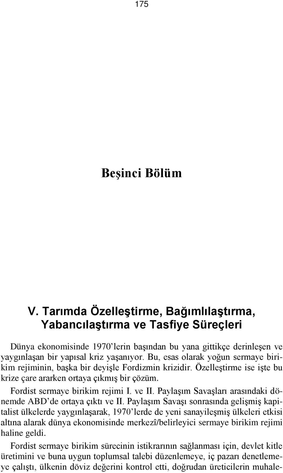 Bu, esas olarak yoğun sermaye birikim rejiminin, başka bir deyişle Fordizmin krizidir. Özelleştirme ise işte bu krize çare ararken ortaya çıkmış bir çözüm. Fordist sermaye birikim rejimi I. ve II.