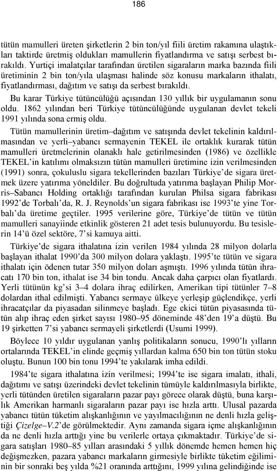 bırakıldı. Bu karar Türkiye tütüncülüğü açısından 130 yıllık bir uygulamanın sonu oldu. 1862 yılından beri Türkiye tütüncülüğünde uygulanan devlet tekeli 1991 yılında sona ermiş oldu.