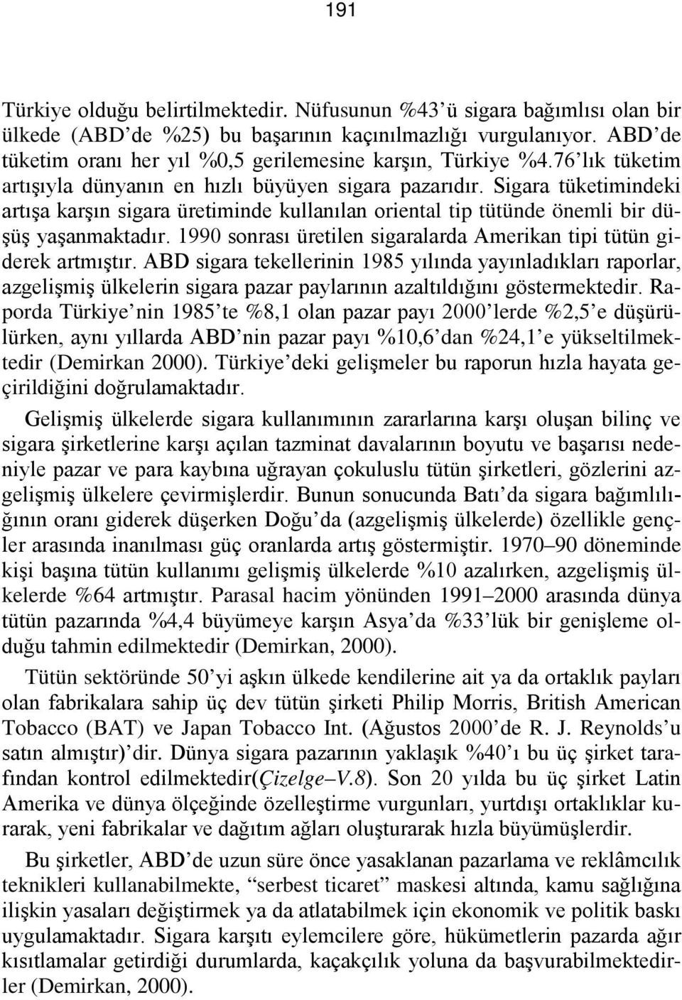 Sigara tüketimindeki artışa karşın sigara üretiminde kullanılan oriental tip tütünde önemli bir düşüş yaşanmaktadır. 1990 sonrası üretilen sigaralarda Amerikan tipi tütün giderek artmıştır.