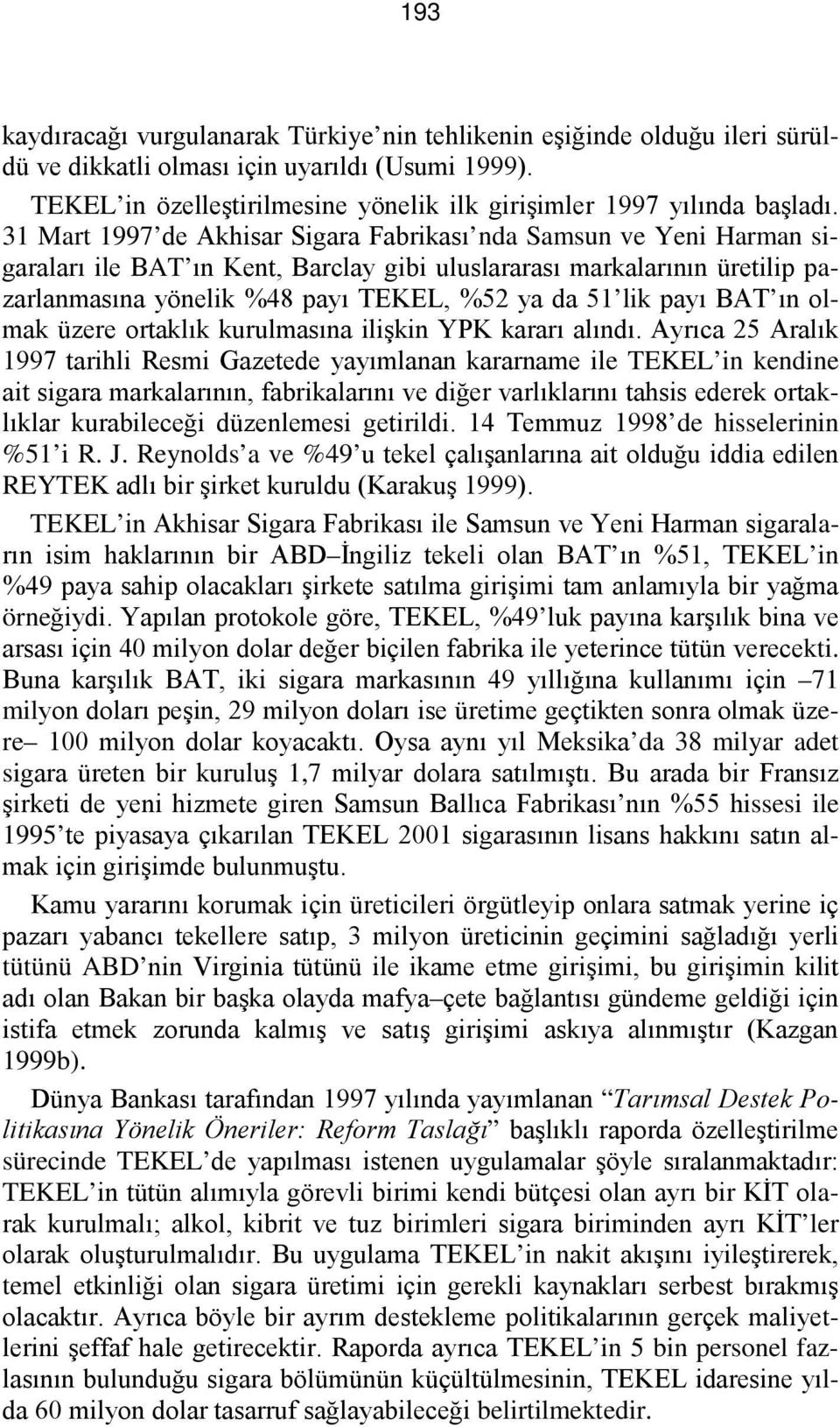 31 Mart 1997 de Akhisar Sigara Fabrikası nda Samsun ve Yeni Harman sigaraları ile BAT ın Kent, Barclay gibi uluslararası markalarının üretilip pazarlanmasına yönelik %48 payı TEKEL, %52 ya da 51 lik