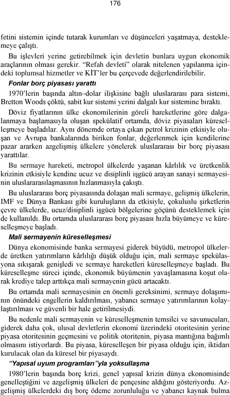 Fonlar borç piyasası yarattı 1970 lerin başında altın dolar ilişkisine bağlı uluslararası para sistemi, Bretton Woods çöktü, sabit kur sistemi yerini dalgalı kur sistemine bıraktı.