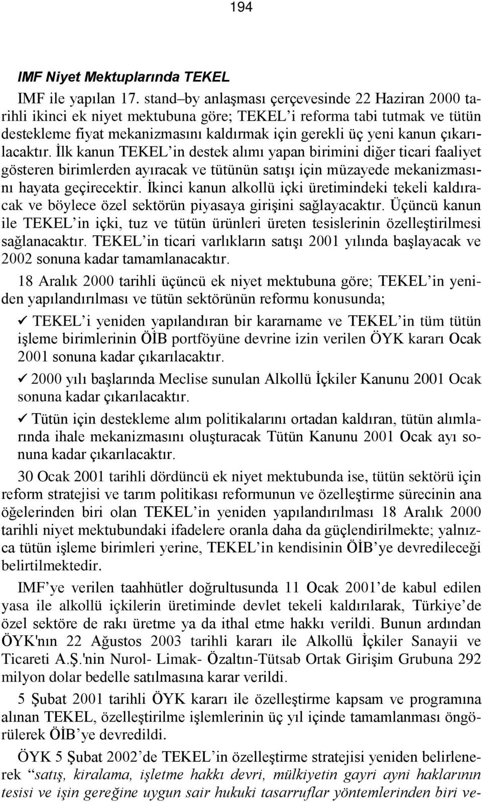 çıkarılacaktır. İlk kanun TEKEL in destek alımı yapan birimini diğer ticari faaliyet gösteren birimlerden ayıracak ve tütünün satışı için müzayede mekanizmasını hayata geçirecektir.