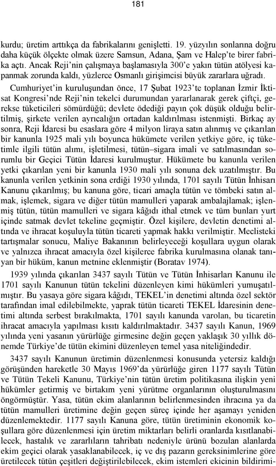 Cumhuriyet in kuruluşundan önce, 17 Şubat 1923 te toplanan İzmir İktisat Kongresi nde Reji nin tekelci durumundan yararlanarak gerek çiftçi, gerekse tüketicileri sömürdüğü; devlete ödediği payın çok