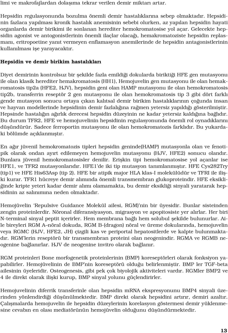 Gelecekte hepsidin agonist ve antogonistlerinin önemli ilaçlar olaca, hemakromatoziste hepsidin replasman, eritropoetine yan t vermeyen enflamasyon anemilerinde de hepsidin antagonistlerinin kullan