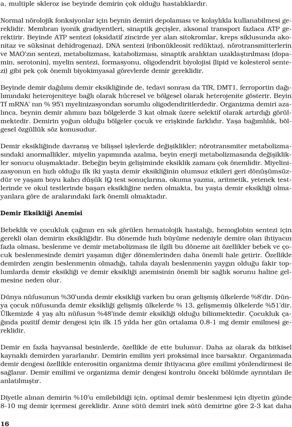 Beyinde ATP sentezi (oksidatif zincirde yer alan sitokromlar, kreps siklusunda akonitaz ve süksinat dehidrogenaz), DNA sentezi (ribonükleosit redüktaz), nörotransmitterlerin ve MAO z n sentezi,