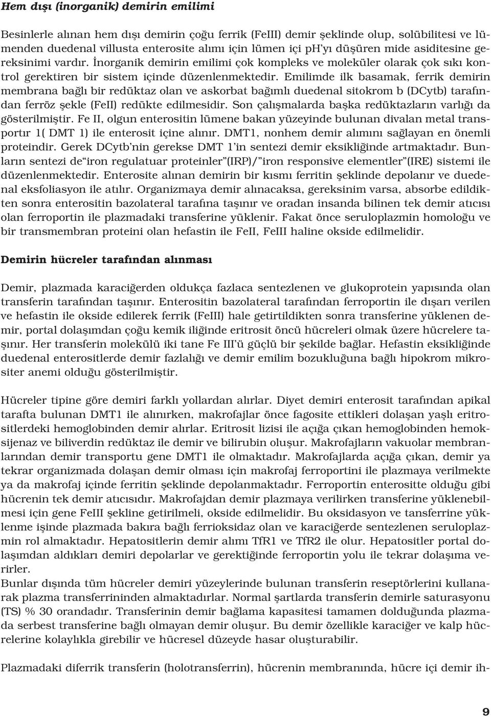 Emilimde ilk basamak, ferrik demirin membrana ba l bir redüktaz olan ve askorbat ba ml duedenal sitokrom b (DCytb) taraf ndan ferröz flekle (FeII) redükte edilmesidir.