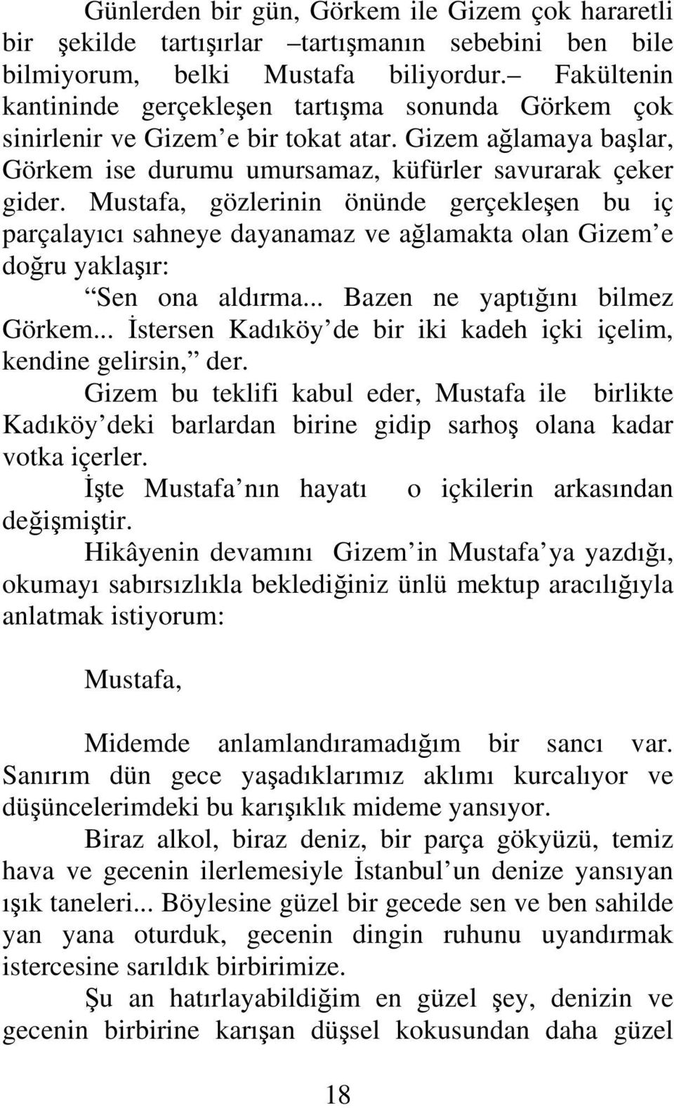 Mustafa, gözlerinin önünde gerçekleşen bu iç parçalayıcı sahneye dayanamaz ve ağlamakta olan Gizem e doğru yaklaşır: Sen ona aldırma... Bazen ne yaptığını bilmez Görkem.