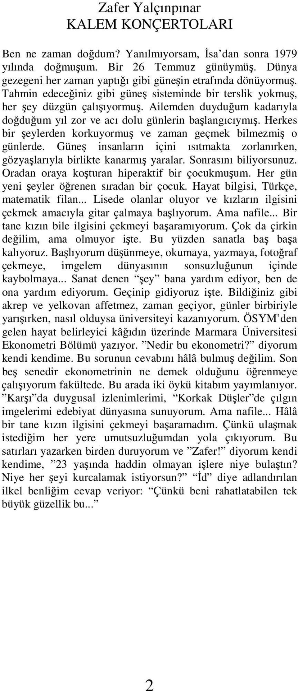 Ailemden duyduğum kadarıyla doğduğum yıl zor ve acı dolu günlerin başlangıcıymış. Herkes bir şeylerden korkuyormuş ve zaman geçmek bilmezmiş o günlerde.