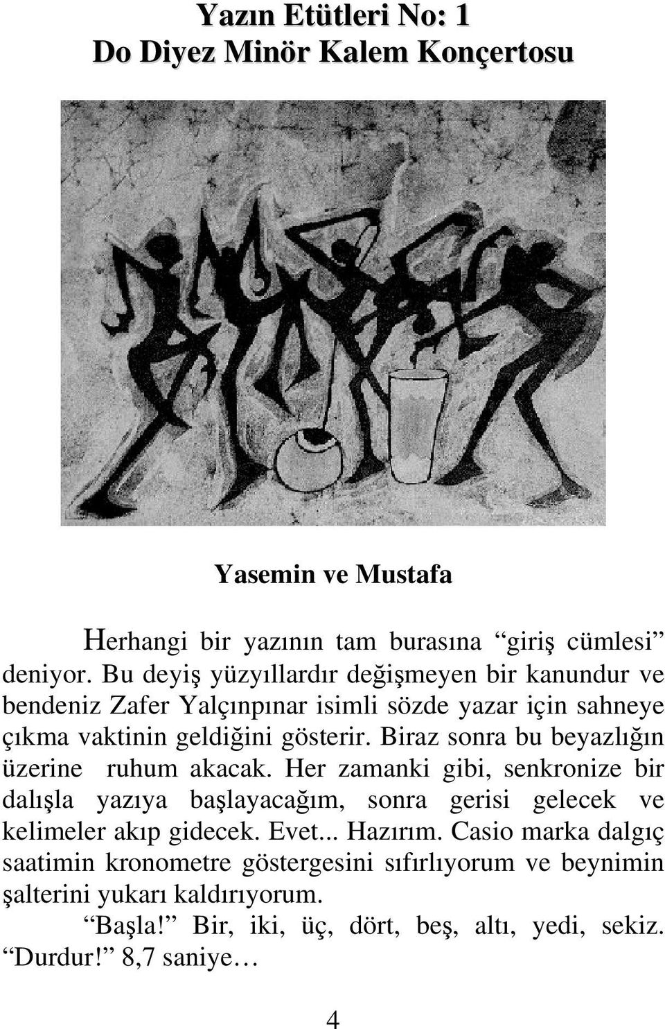 Biraz sonra bu beyazlığın üzerine ruhum akacak. Her zamanki gibi, senkronize bir dalışla yazıya başlayacağım, sonra gerisi gelecek ve kelimeler akıp gidecek.