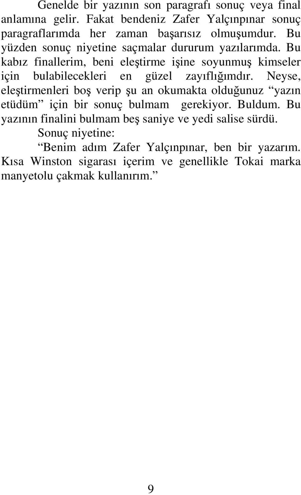 Neyse, eleştirmenleri boş verip şu an okumakta olduğunuz yazın etüdüm için bir sonuç bulmam gerekiyor. Buldum.