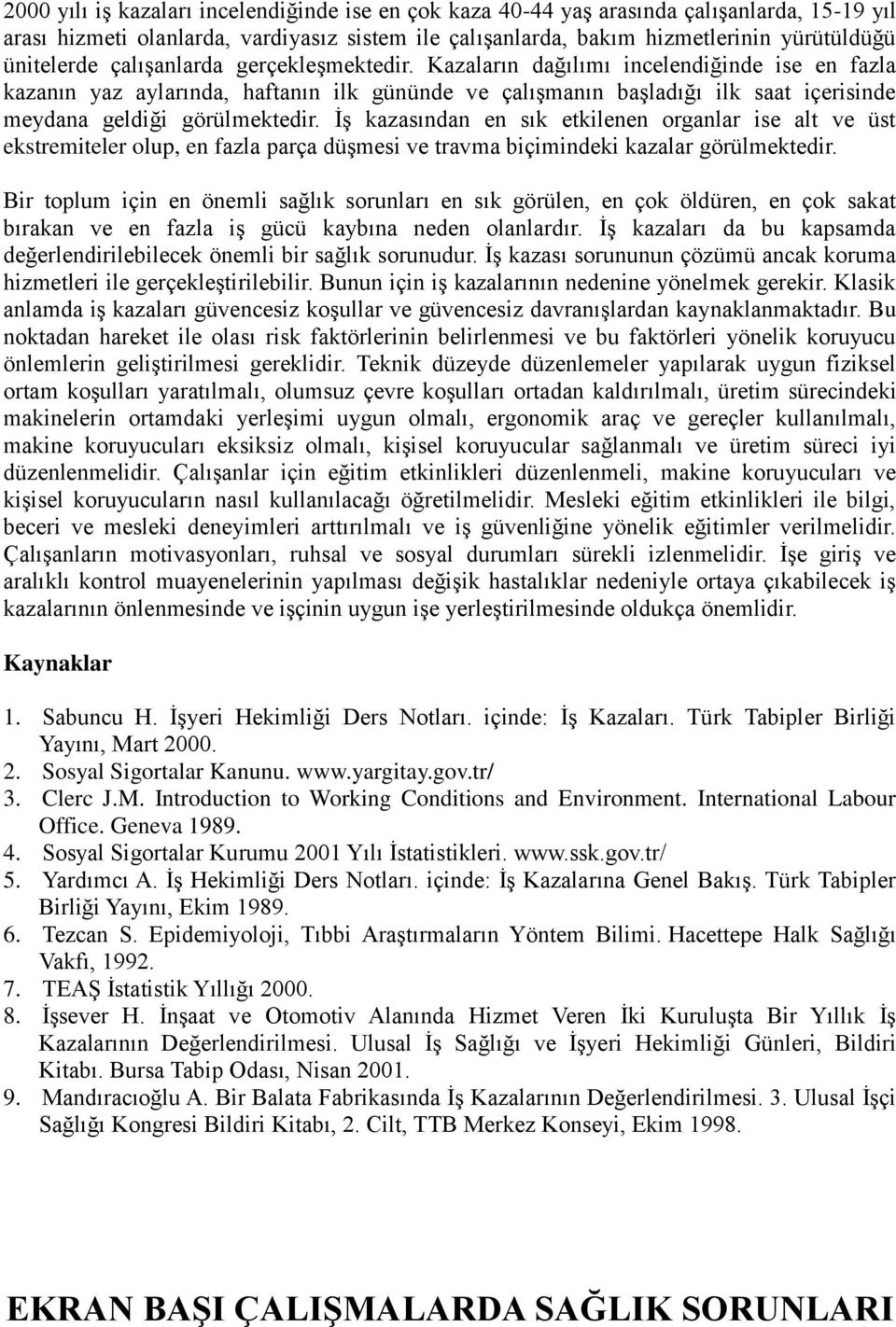 İş kazasından en sık etkilenen organlar ise alt ve üst ekstremiteler olup, en fazla parça düşmesi ve travma biçimindeki kazalar görülmektedir.