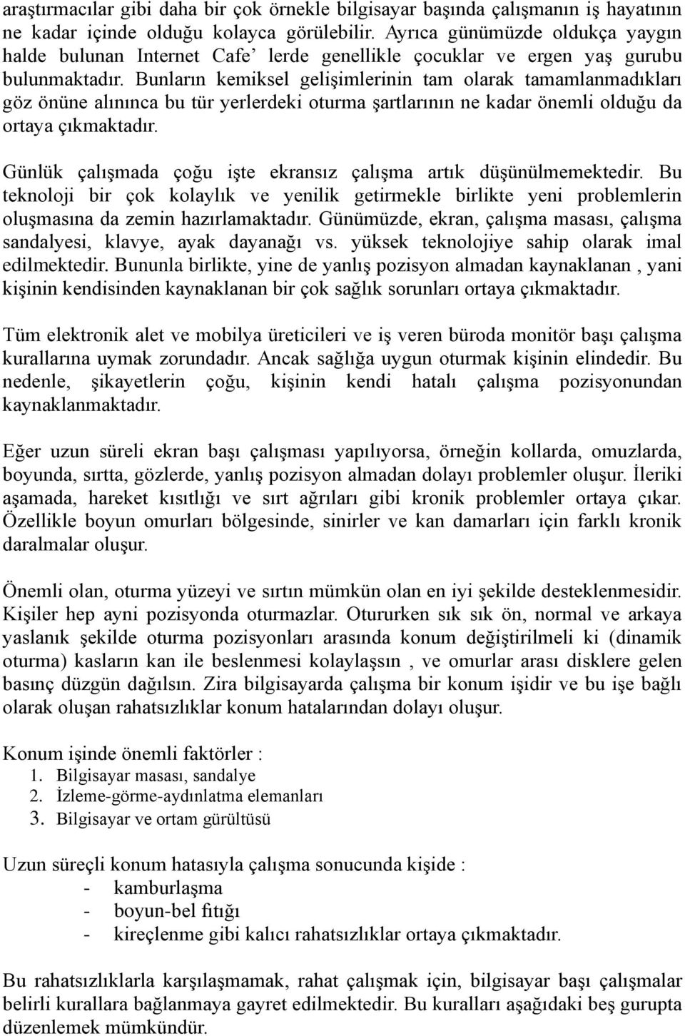 Bunların kemiksel gelişimlerinin tam olarak tamamlanmadıkları göz önüne alınınca bu tür yerlerdeki oturma şartlarının ne kadar önemli olduğu da ortaya çıkmaktadır.