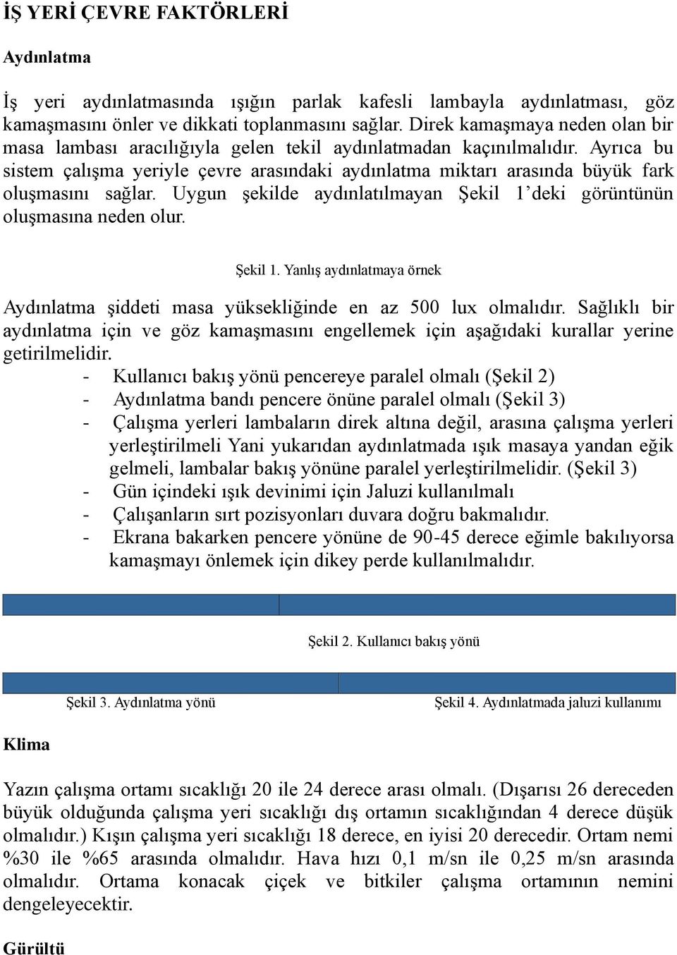 Ayrıca bu sistem çalışma yeriyle çevre arasındaki aydınlatma miktarı arasında büyük fark oluşmasını sağlar. Uygun şekilde aydınlatılmayan Şekil 1 