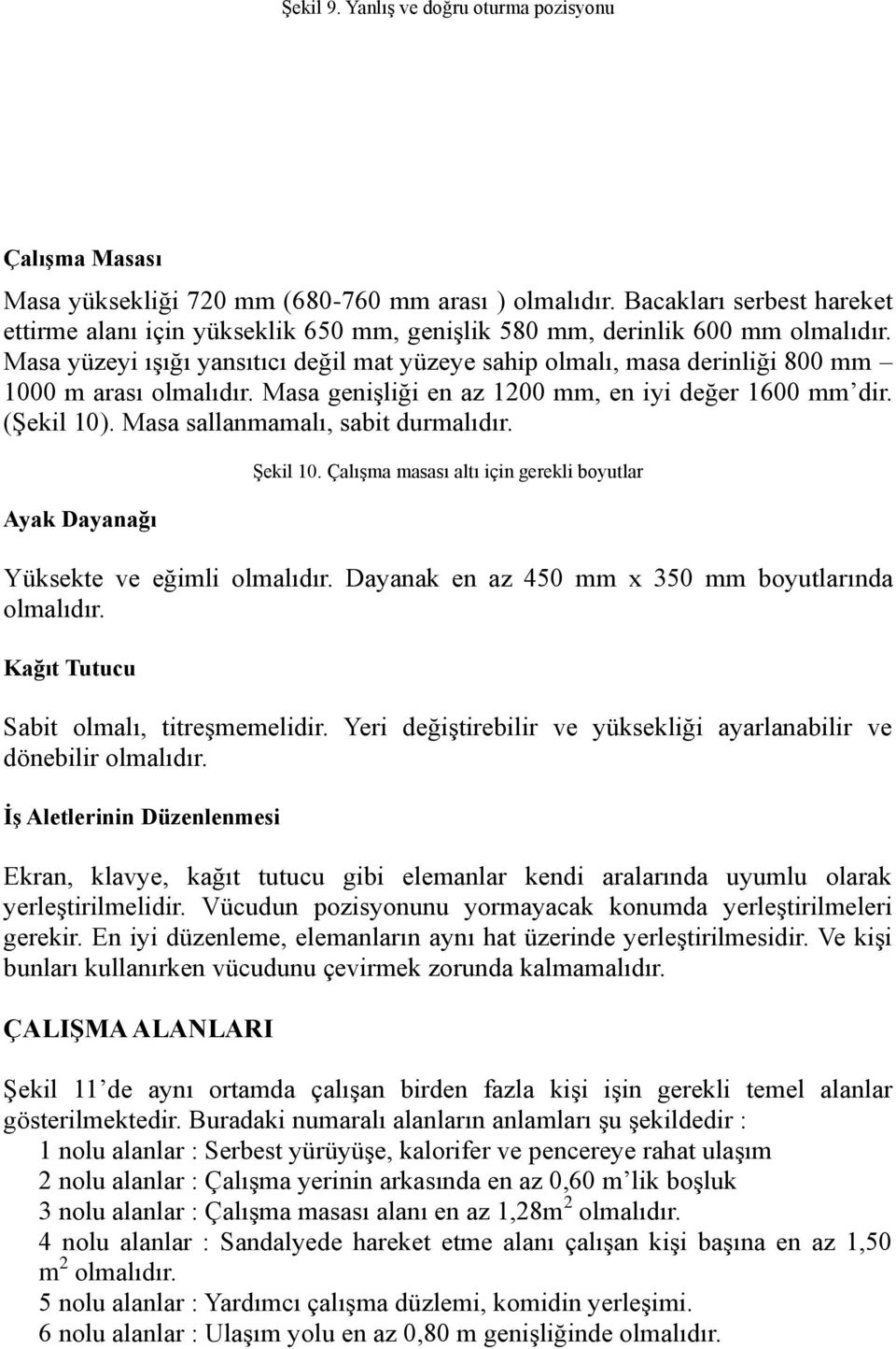 Masa yüzeyi ışığı yansıtıcı değil mat yüzeye sahip olmalı, masa derinliği 800 mm 1000 m arası olmalıdır. Masa genişliği en az 1200 mm, en iyi değer 1600 mm dir. (Şekil 10).