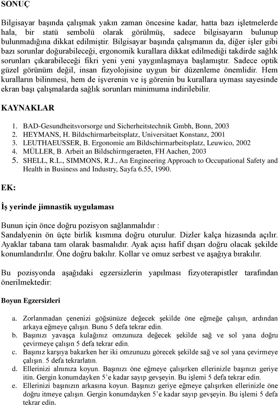 başlamıştır. Sadece optik güzel görünüm değil, insan fizyolojisine uygun bir düzenleme önemlidir.