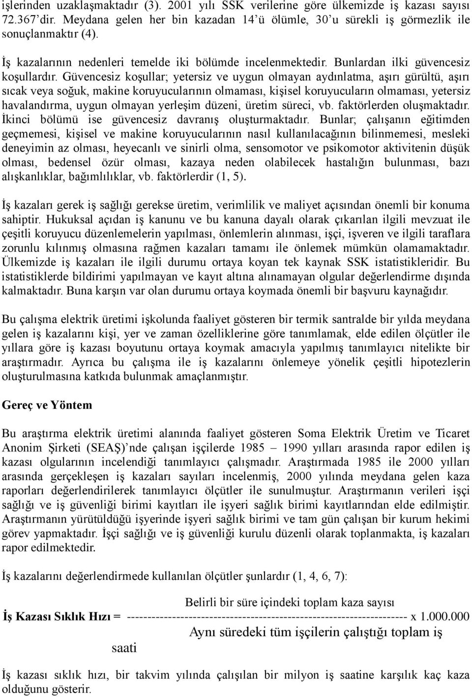 Güvencesiz koşullar; yetersiz ve uygun olmayan aydınlatma, aşırı gürültü, aşırı sıcak veya soğuk, makine koruyucularının olmaması, kişisel koruyucuların olmaması, yetersiz havalandırma, uygun olmayan