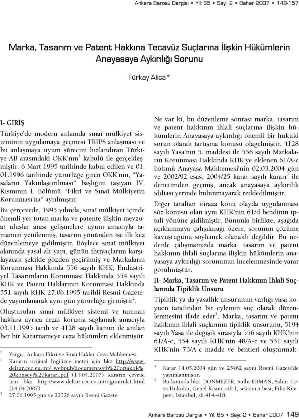 6 Mart 1995 tarihinde kabul edilen ve 01. 01.1996 tarihinde yürürlüşe giren OKK nın, Yasaların Yakınlaştırılması başlışını taşıyan IV. Kısmının I.