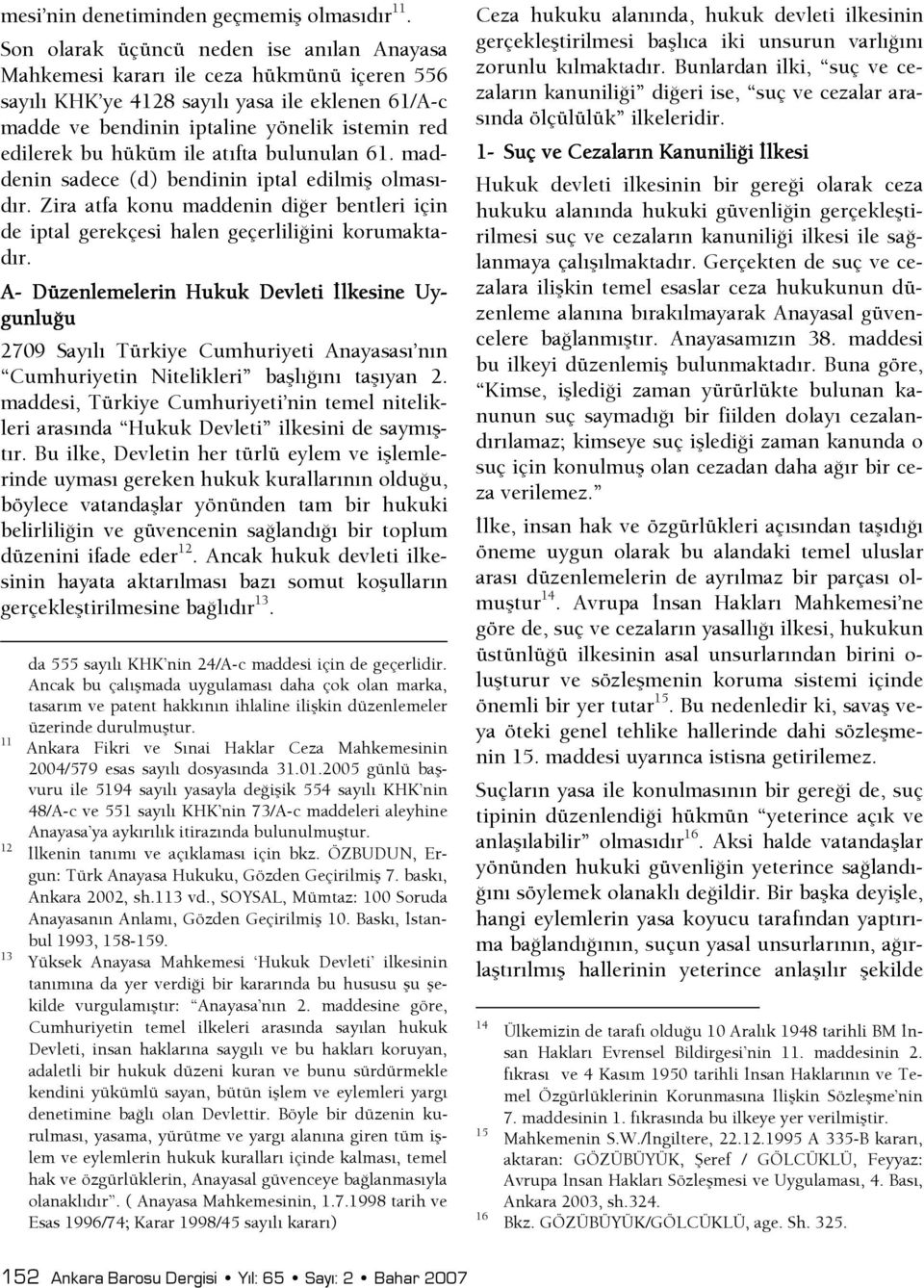 hüküm ile atıfta bulunulan 61. maddenin sadece (d) bendinin iptal edilmiş olmasıdır. Zira atfa konu maddenin dişer bentleri için de iptal gerekçesi halen geçerlilişini korumaktadır.