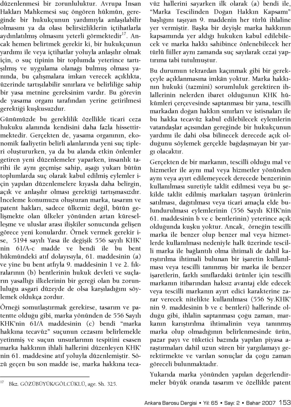 Ancak hemen belirtmek gerekir ki, bir hukukçunun yardımı ile veya içtihatlar yoluyla anlaşılır olmak için, o suç tipinin bir toplumda yeterince tartışılmış ve uygulama olanaşı bulmuş olması yanında,