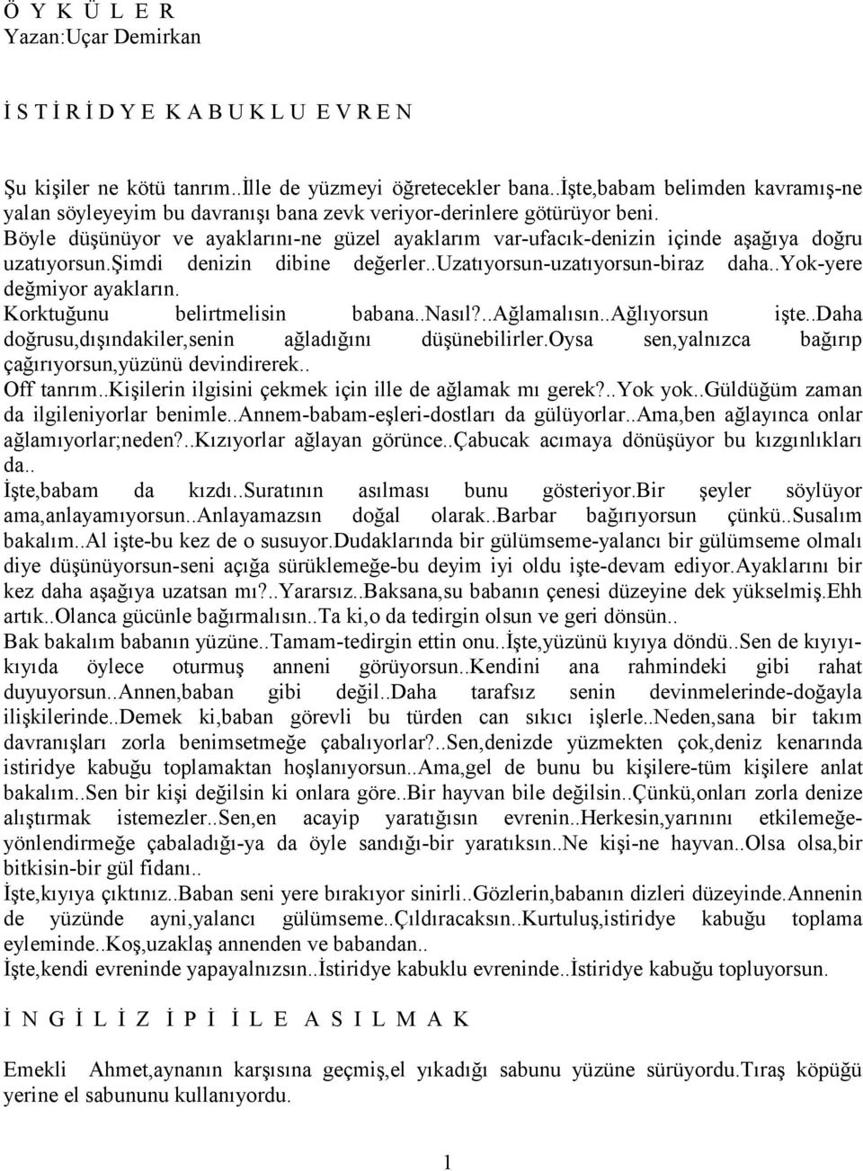 Böyle düşünüyor ve ayaklarını-ne güzel ayaklarım var-ufacık-denizin içinde aşağıya doğru uzatıyorsun.şimdi denizin dibine değerler..uzatıyorsun-uzatıyorsun-biraz daha..yok-yere değmiyor ayakların.