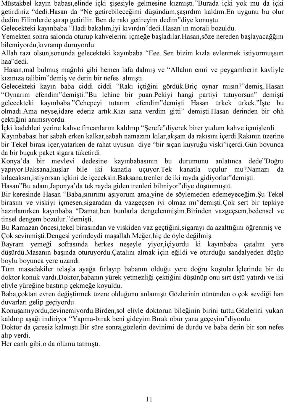 Yemekten sonra salonda oturup kahvelerini içmeğe başladılar.hasan,söze nereden başlayacağğını bilemiyordu,kıvranıp duruyordu. Allah razı olsun,sonunda gelecekteki kayınbaba Eee.