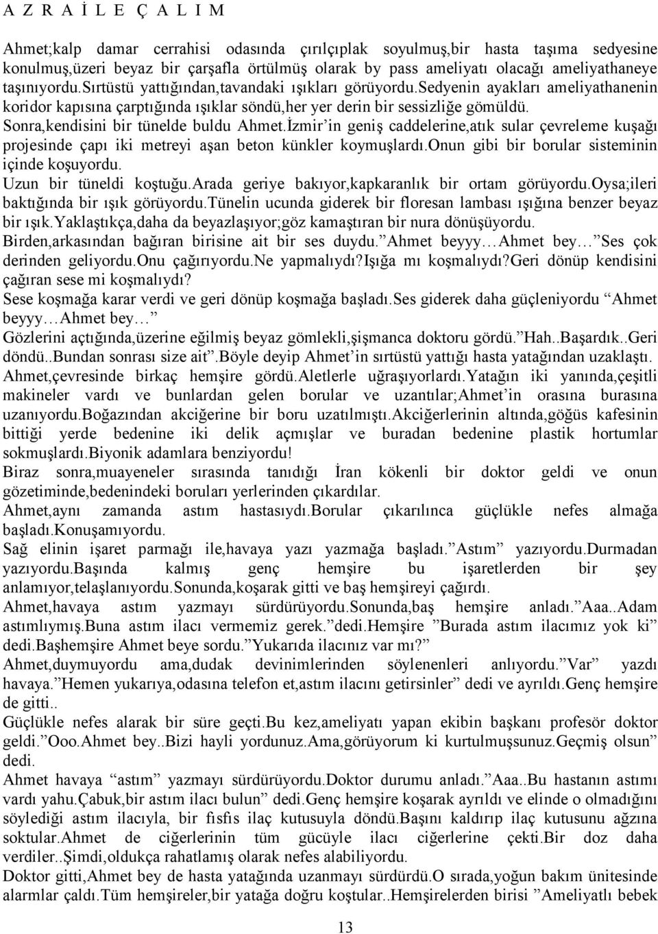 Sonra,kendisini bir tünelde buldu Ahmet.İzmir in geniş caddelerine,atık sular çevreleme kuşağı projesinde çapı iki metreyi aşan beton künkler koymuşlardı.