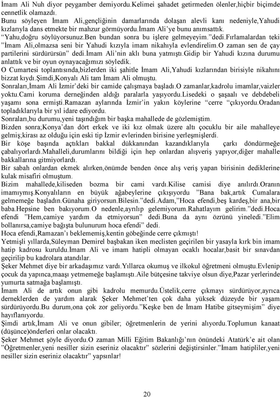 ben bundan sonra bu işlere gelmeyeyim. dedi.fırlamalardan teki İmam Ali,olmazsa seni bir Yahudi kızıyla imam nikahıyla evlendirelim.o zaman sen de çay partilerini sürdürürsün dedi.