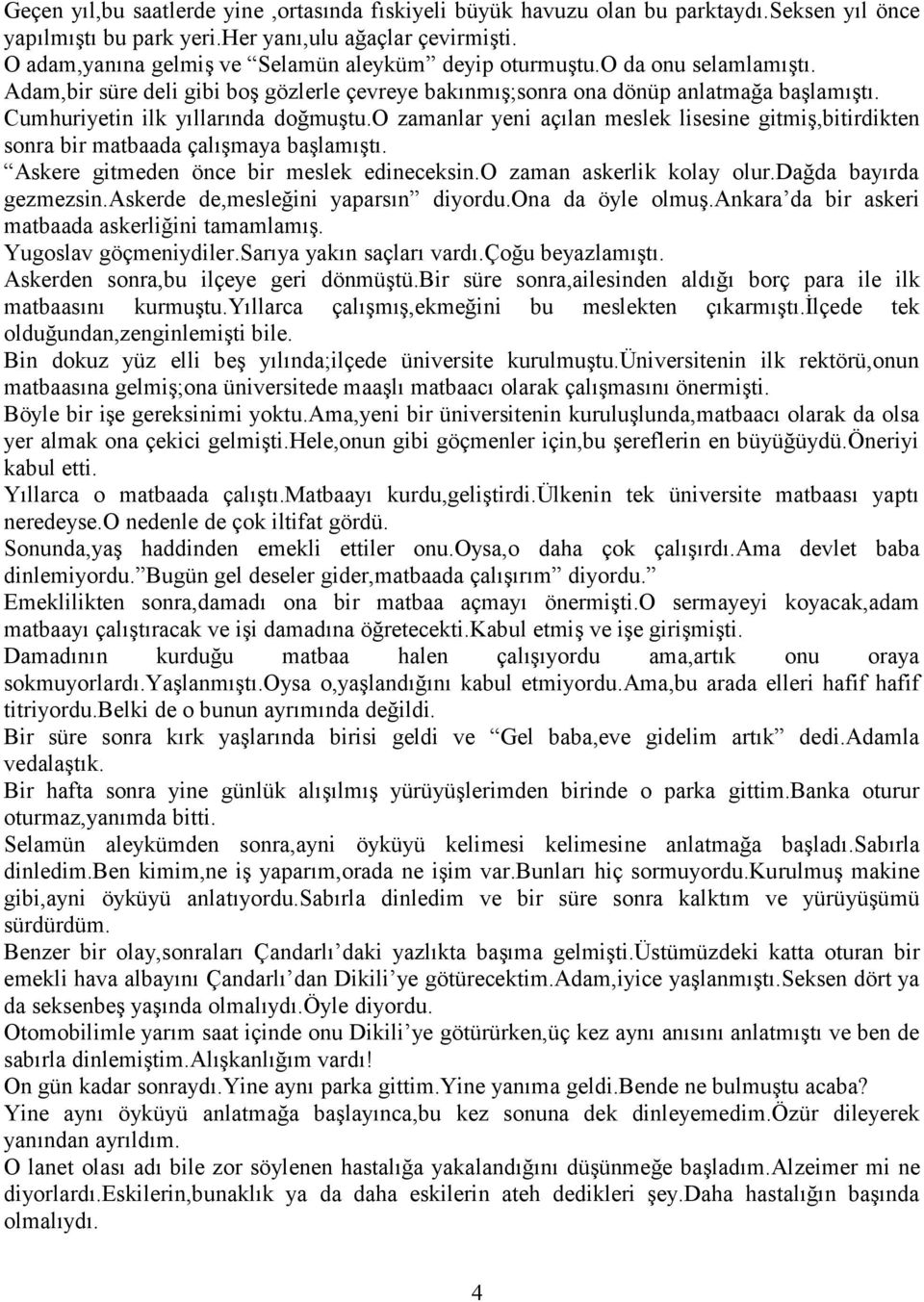 Cumhuriyetin ilk yıllarında doğmuştu.o zamanlar yeni açılan meslek lisesine gitmiş,bitirdikten sonra bir matbaada çalışmaya başlamıştı. Askere gitmeden önce bir meslek edineceksin.