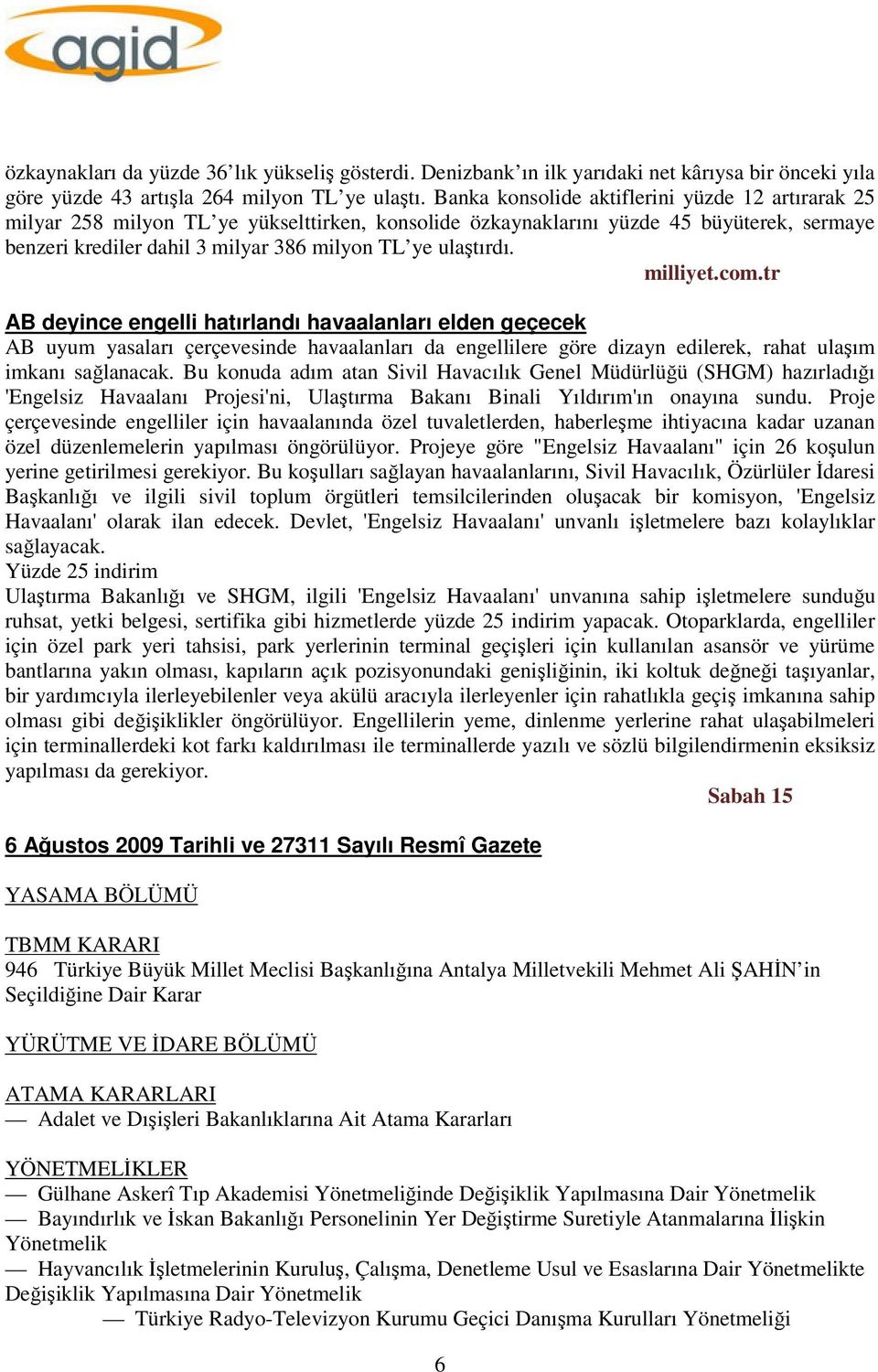 ulaştırdı. milliyet.com.tr AB deyince engelli hatırlandı havaalanları elden geçecek AB uyum yasaları çerçevesinde havaalanları da engellilere göre dizayn edilerek, rahat ulaşım imkanı sağlanacak.