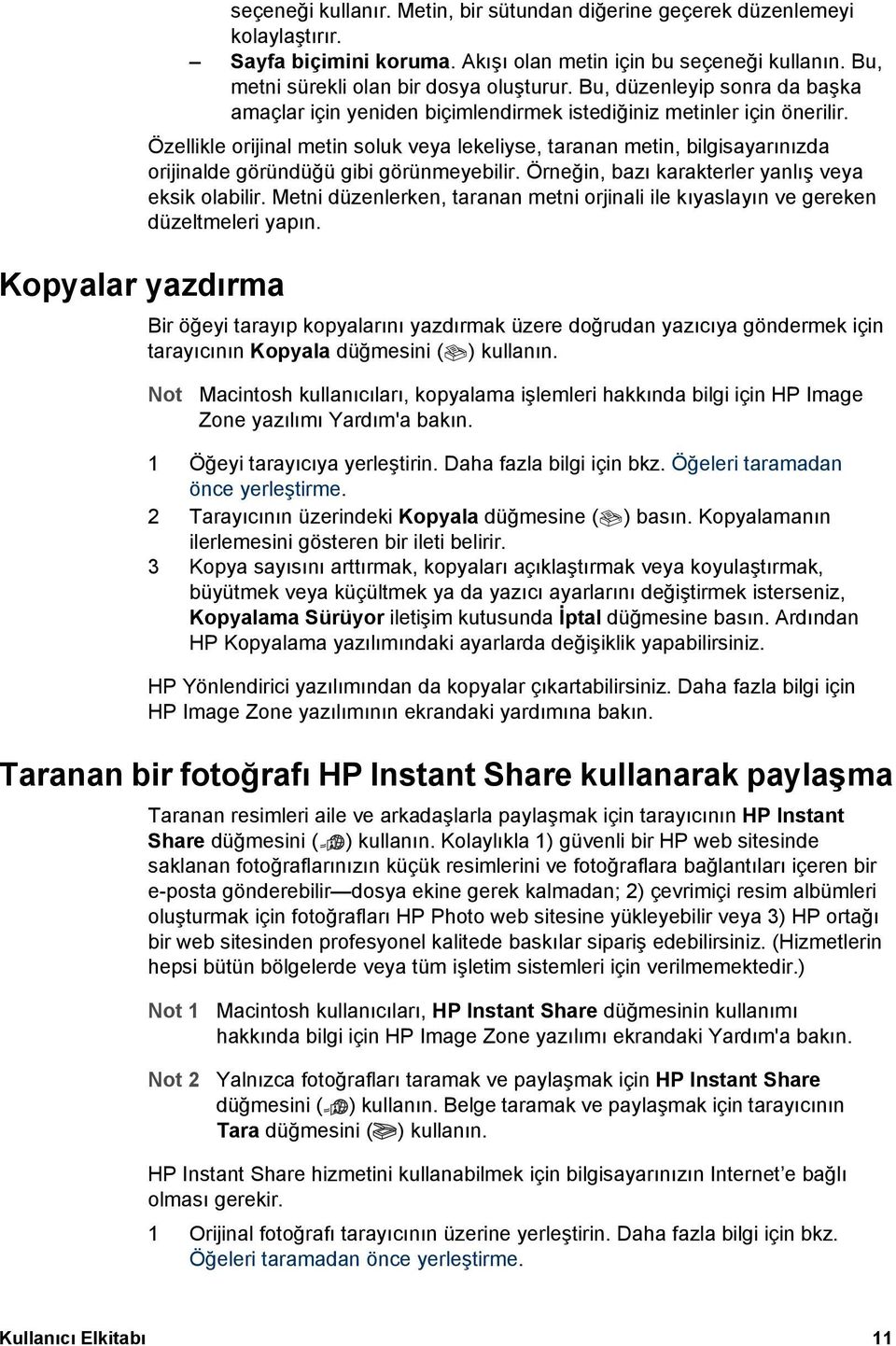 Özellikle orijinal metin soluk veya lekeliyse, taranan metin, bilgisayarınızda orijinalde göründüğü gibi görünmeyebilir. Örneğin, bazı karakterler yanlış veya eksik olabilir.