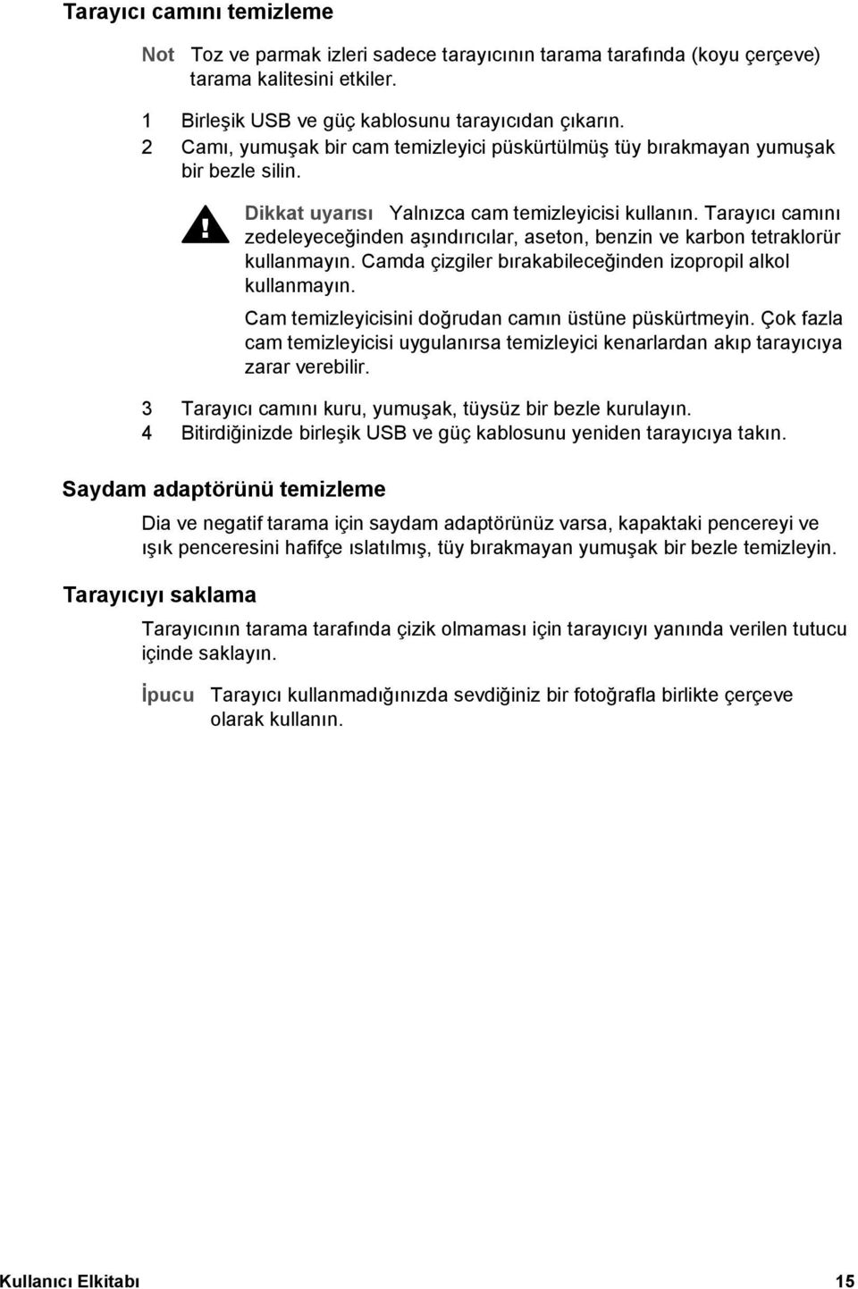 Tarayıcı camını zedeleyeceğinden aşındırıcılar, aseton, benzin ve karbon tetraklorür kullanmayın. Camda çizgiler bırakabileceğinden izopropil alkol kullanmayın.