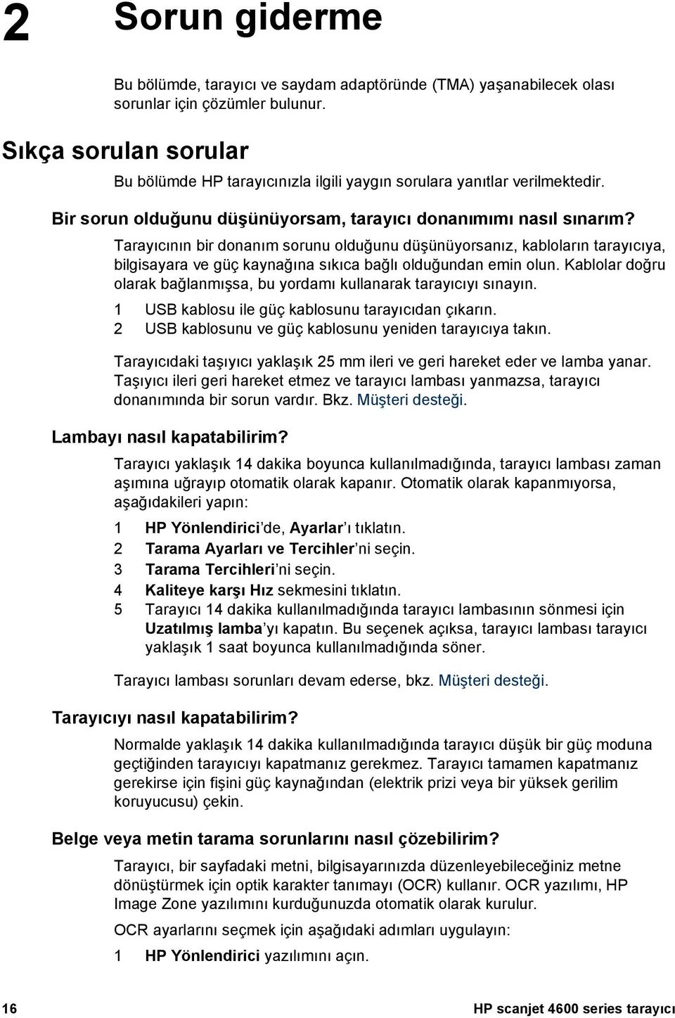 Tarayıcının bir donanım sorunu olduğunu düşünüyorsanız, kabloların tarayıcıya, bilgisayara ve güç kaynağına sıkıca bağlı olduğundan emin olun.