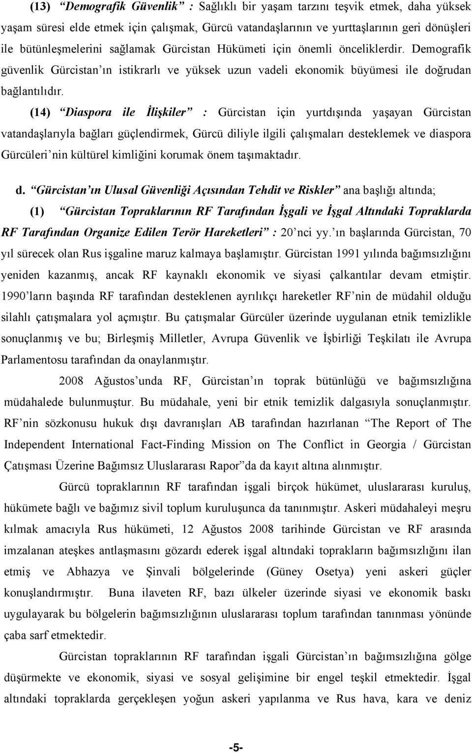 (14) Diaspora ile İlişkiler : Gürcistan için yurtdışında yaşayan Gürcistan vatandaşlarıyla bağları güçlendirmek, Gürcü diliyle ilgili çalışmaları desteklemek ve diaspora Gürcüleri nin kültürel