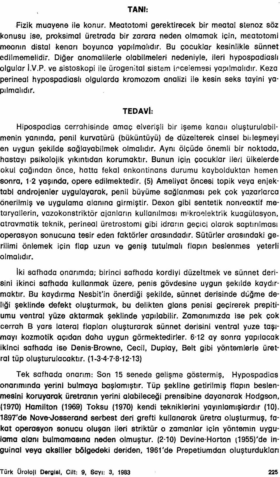 Keza perineal hypospadiaslı olgularda kromozom anal-izi ile kesin seks tayini yapılmalıdır.