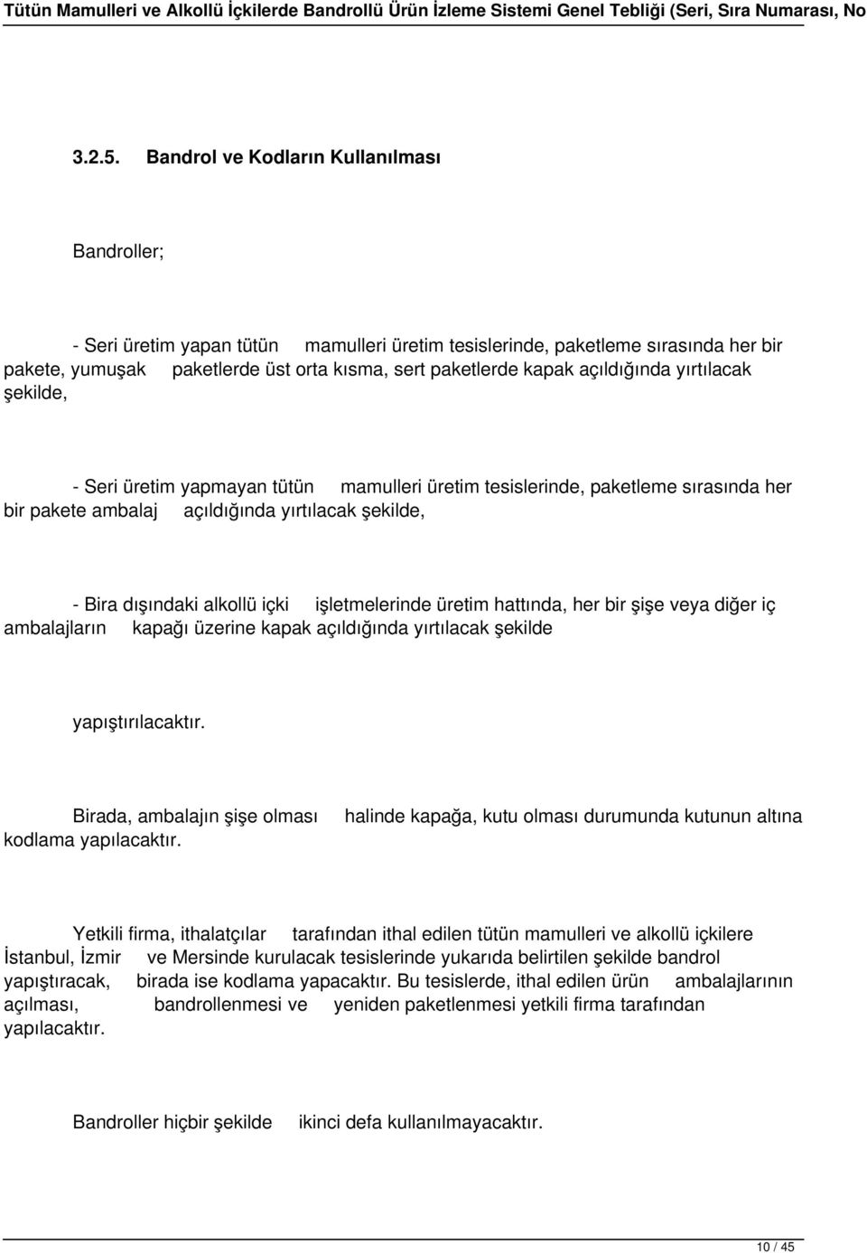 açıldığında yırtılacak şekilde, - Seri üretim yapmayan tütün mamulleri üretim tesislerinde, paketleme sırasında her bir pakete ambalaj açıldığında yırtılacak şekilde, - Bira dışındaki alkollü içki