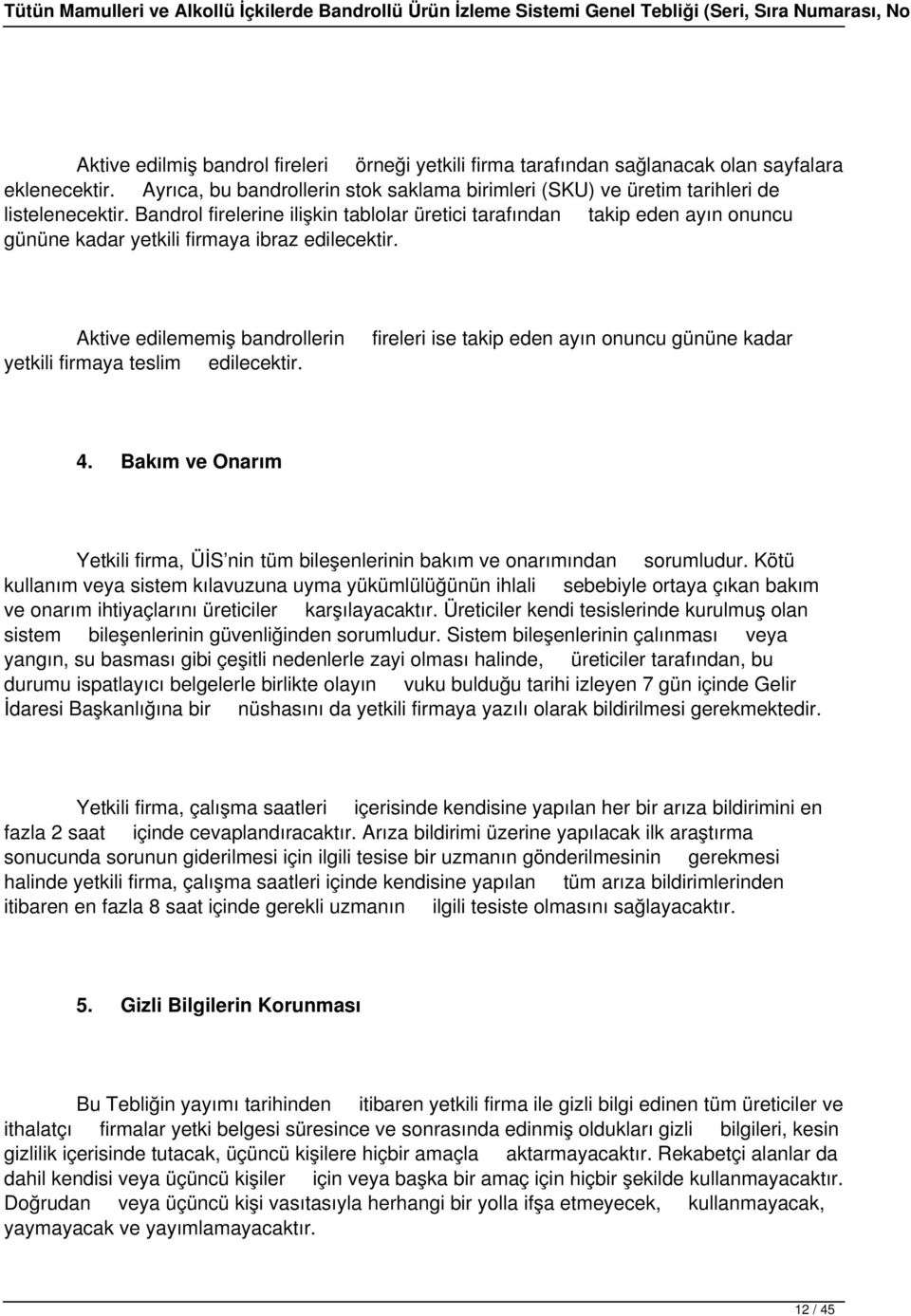 fireleri ise takip eden ayın onuncu gününe kadar 4. Bakım ve Onarım Yetkili firma, ÜİS nin tüm bileşenlerinin bakım ve onarımından sorumludur.