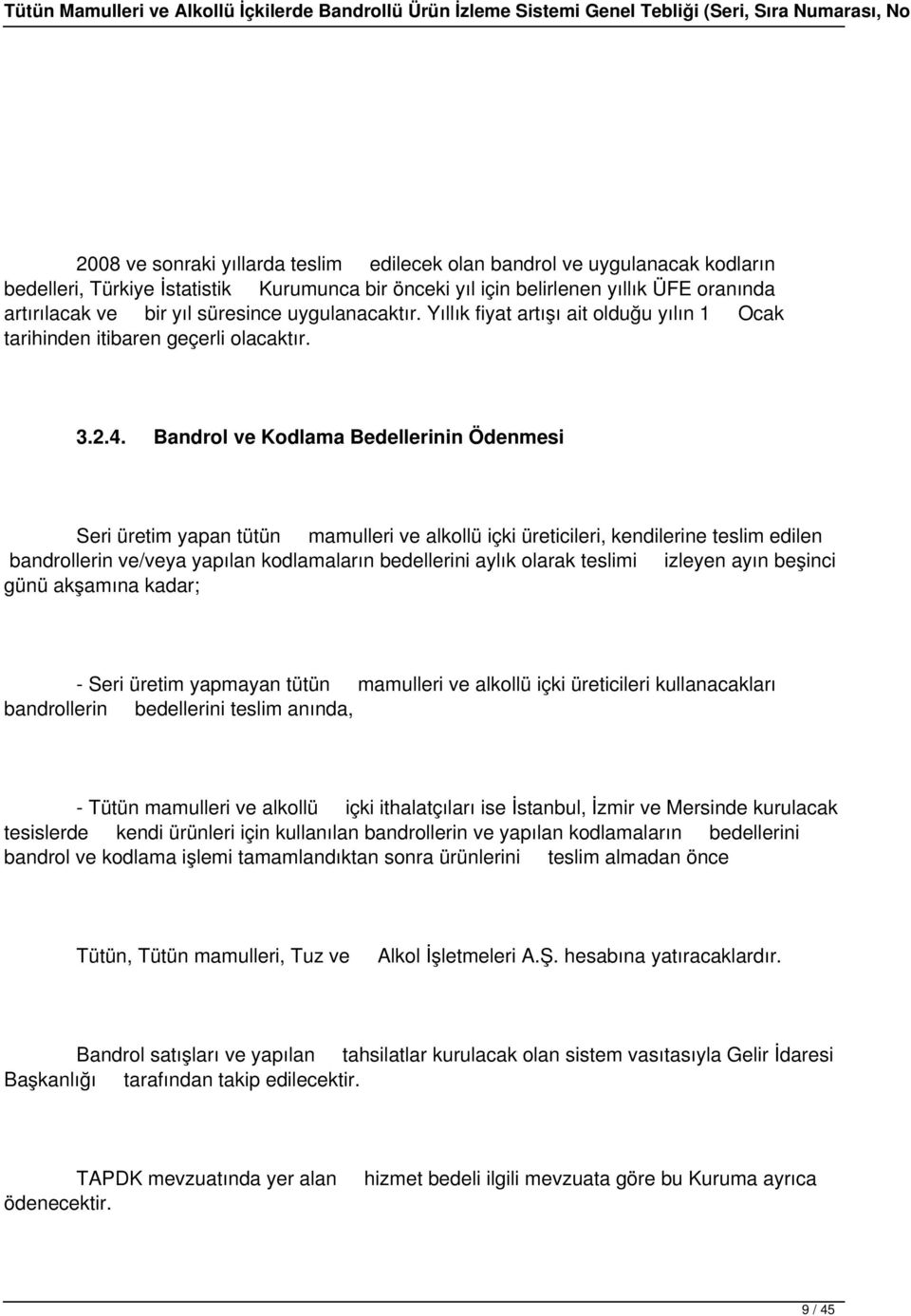 Bandrol ve Kodlama Bedellerinin Ödenmesi Seri üretim yapan tütün mamulleri ve alkollü içki üreticileri, kendilerine teslim edilen bandrollerin ve/veya yapılan kodlamaların bedellerini aylık olarak