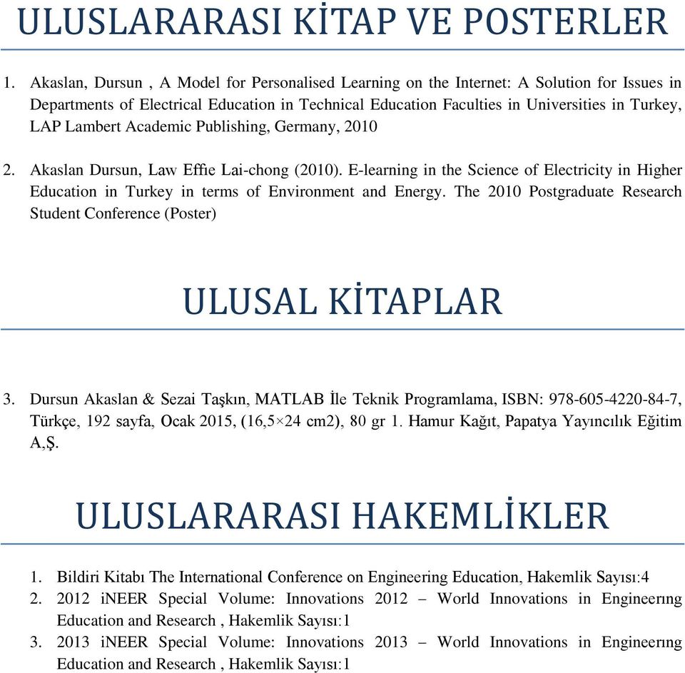 Lambert Academic Publishing, Germany, 2010 2. Akaslan Dursun, Law Effıe Lai-chong (2010). E-learning in the Science of Electricity in Higher Education in Turkey in terms of Environment and Energy.