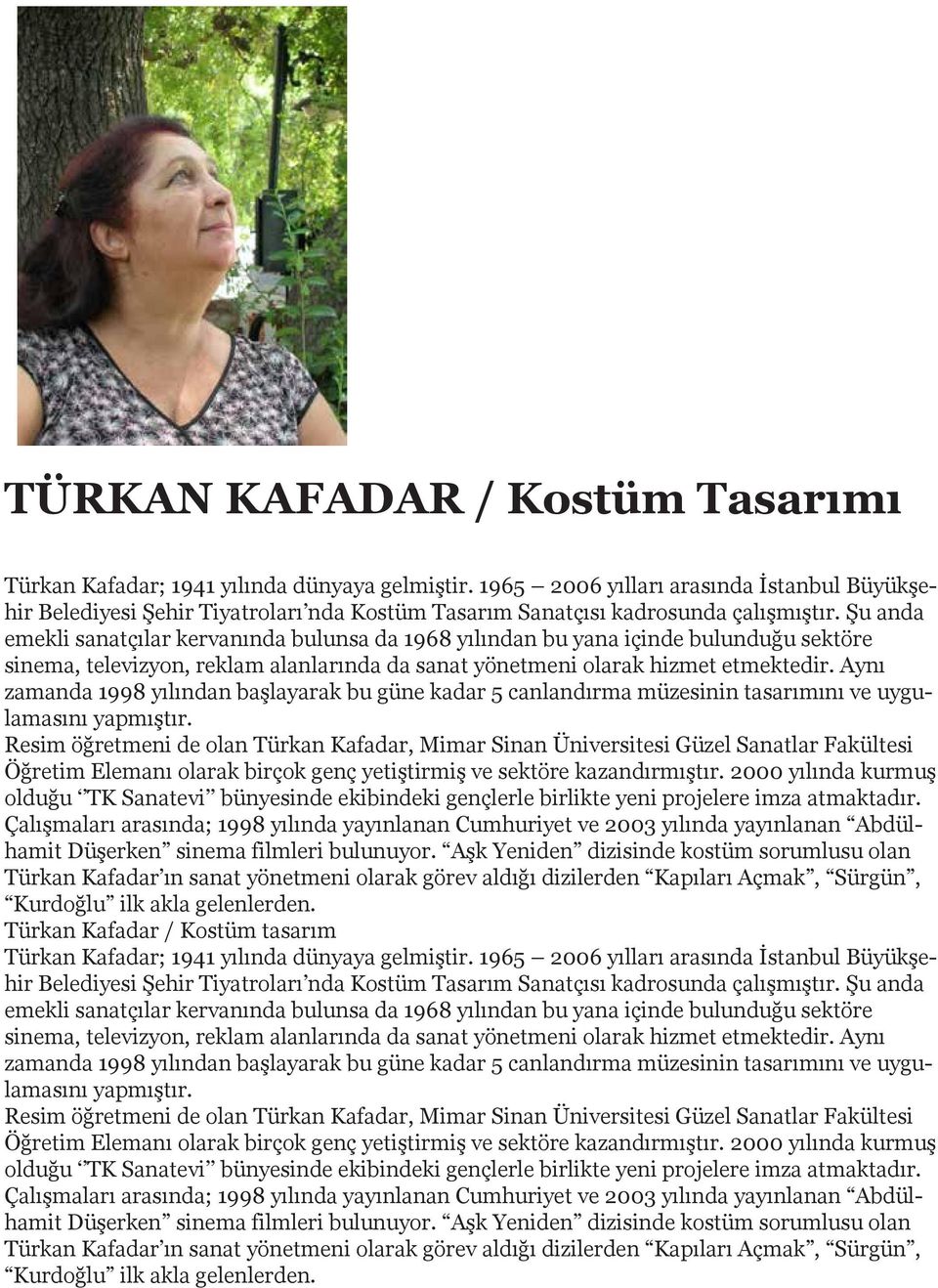 Şu anda emekli sanatçılar kervanında bulunsa da 1968 yılından bu yana içinde bulunduğu sektöre sinema, televizyon, reklam alanlarında da sanat yönetmeni olarak hizmet etmektedir.