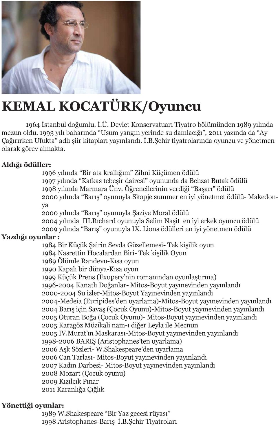 Aldığı ödüller: 1996 yılında Bir ata krallığım Zihni Küçümen ödülü 1997 yılında Kafkas tebeşir dairesi oyununda da Behzat Butak ödülü 1998 yılında Marmara Ünv.