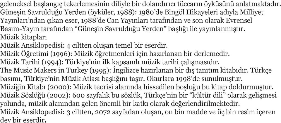 Savrulduğu Yerden başlığı ile yayınlanmıştır. Müzik kitapları Müzik Ansiklopedisi: 4 ciltten oluşan temel bir eserdir. Müzik Öğretimi (1996): Müzik öğretmenleri için hazırlanan bir derlemedir.